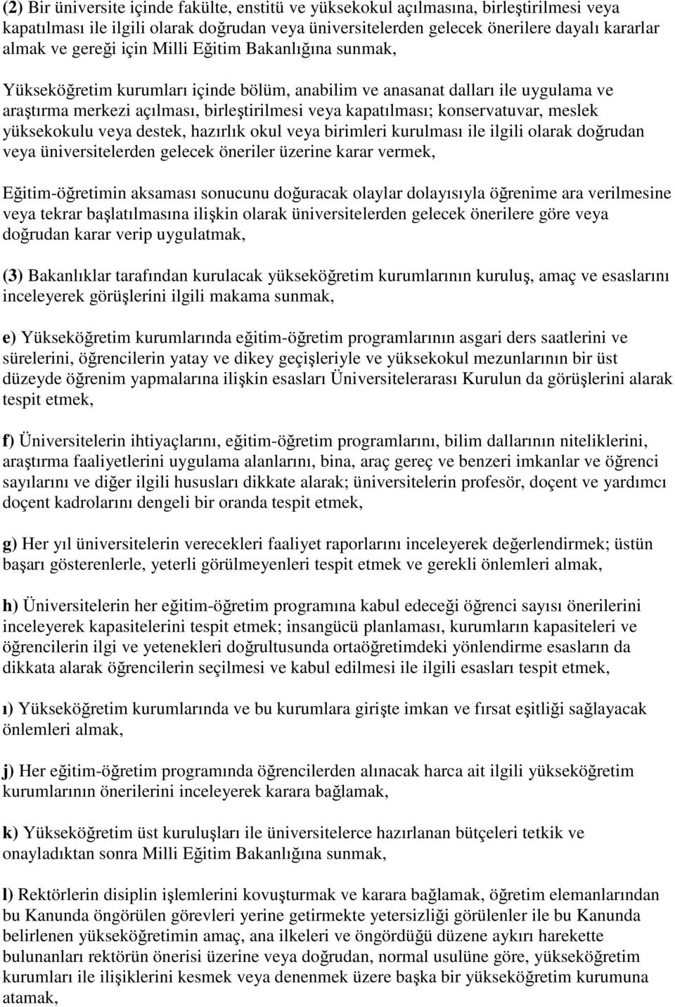 konservatuvar, meslek yüksekokulu veya destek, hazırlık okul veya birimleri kurulması ile ilgili olarak doğrudan veya üniversitelerden gelecek öneriler üzerine karar vermek, Eğitim-öğretimin aksaması