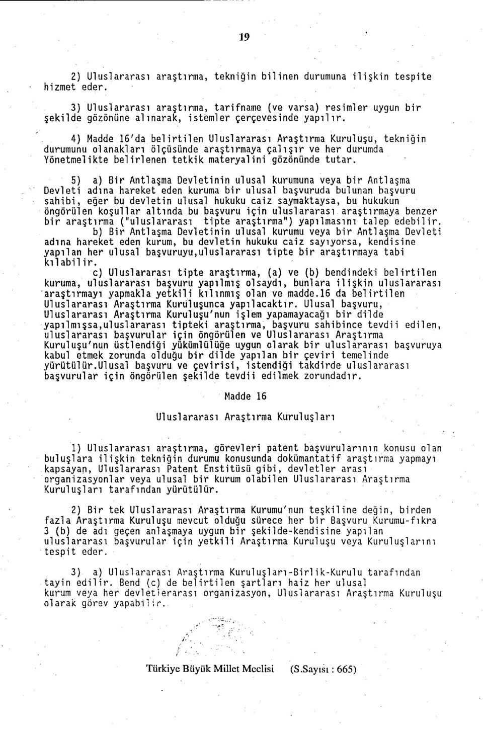 4) Madde 16'da belirtilen Uluslararası Araştırma Kuruluşu, tekniğin durumunu olanakları ölçüsünde araştırmaya çalışır ve her durumda Yönetmelikte belirlenen tetkik materyalini gözönünde tutar.