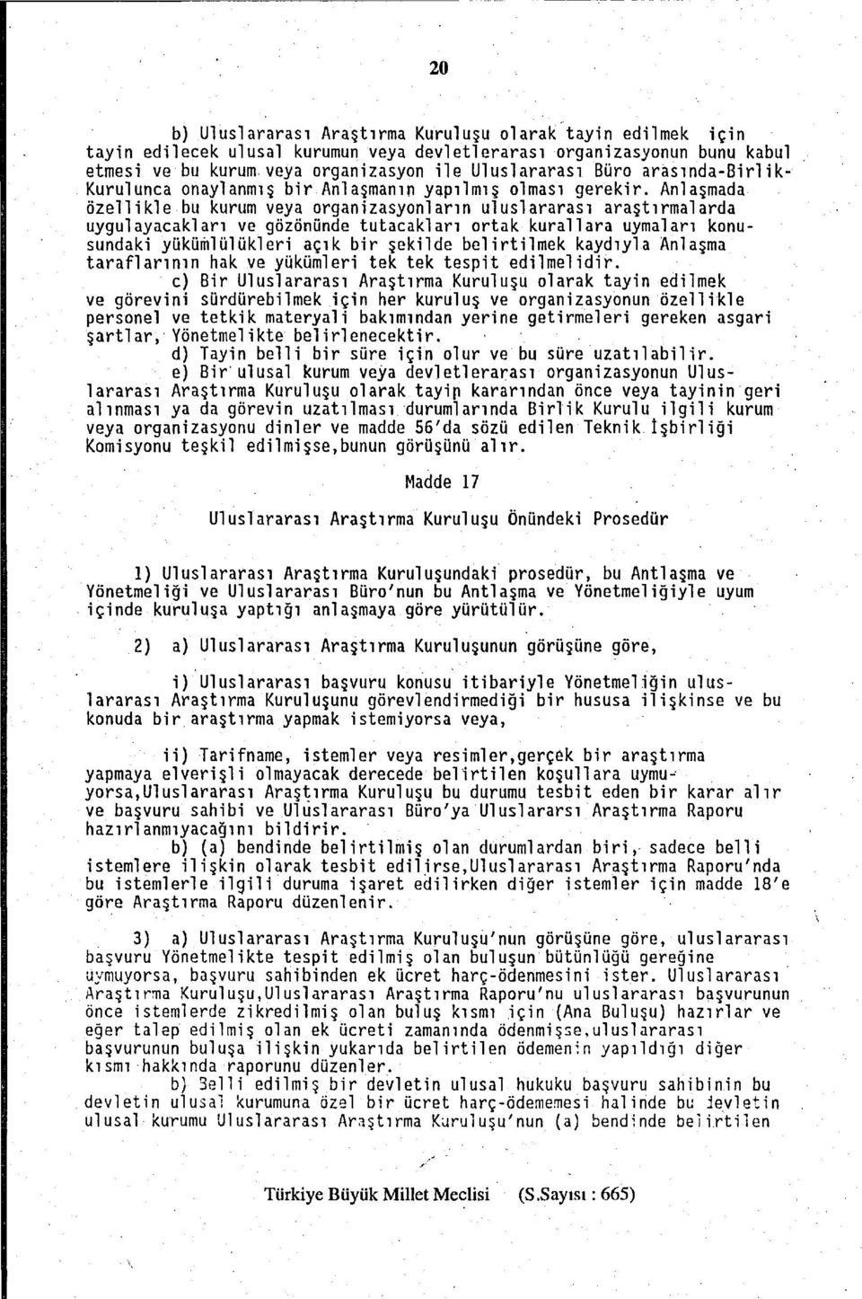 Anlaşmada özellikle bu kurum veya organizasyonların uluslararası araştırmalarda uygulayacakları ve gözönünde tutacakları ortak kurallara uymaları konusundaki yükümlülükleri açık bir şekilde