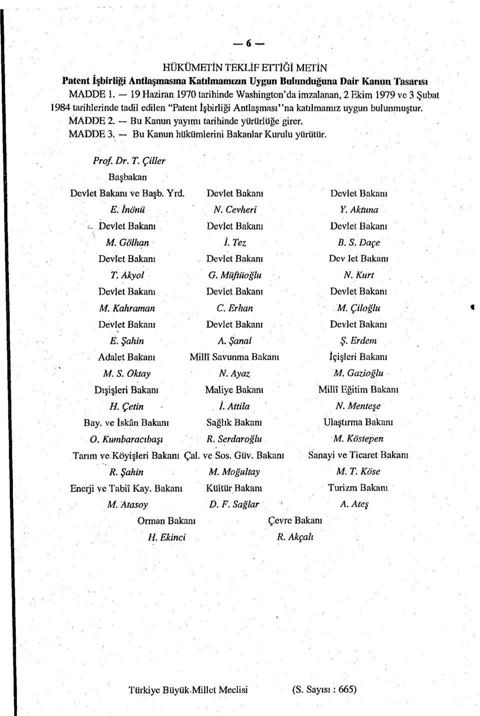 Bu Kanun yayımı tarihinde yürürlüğe girer. MADDE 3. Bu Kanun hükümlerini Bakanlar Kurulu yürütür. Prof. Dr. T. Çiller Başbakan Devlet Bakanı ve Başb. Yrd. E. İnönü c Devlet Bakanı M.