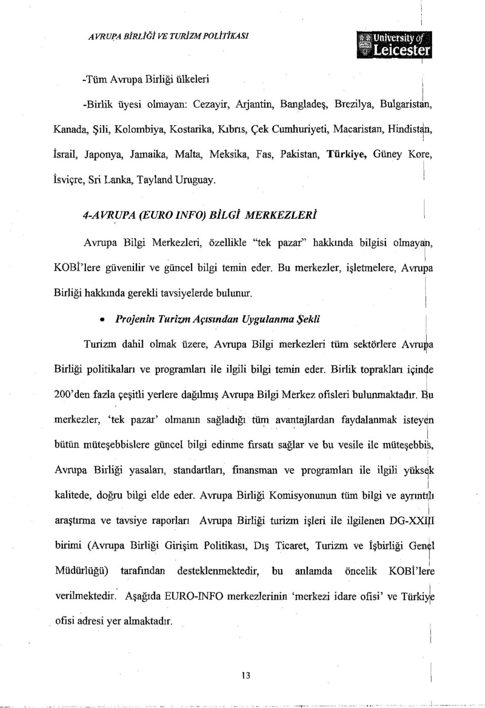 4-AVRUPA (EURO INFO) BİLGİ MERKEZLERİ Avrupa Bilgi Merkezleri, özellikle "tek pazar" hakkında bilgisi olmayan, KOBİ'lere güvenilir ve güncel bilgi temin eder.