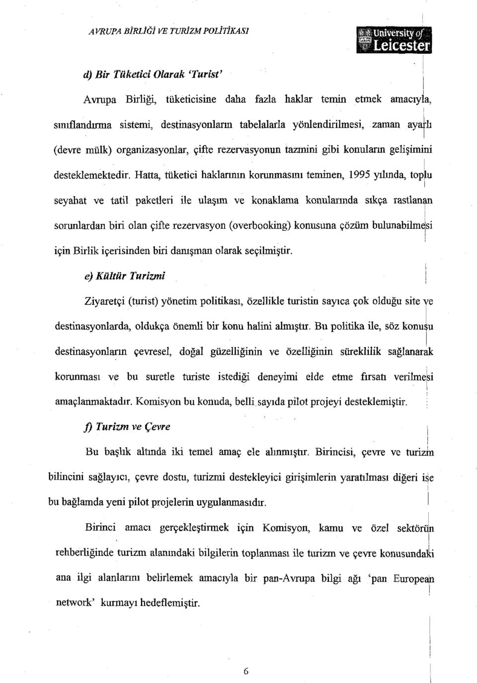 Hatta, tüketici haklarının korunmasını teminen, 1995 yılında, toplu seyahat ve tatil paketleri ile ulaşım ve konaklama konularında sıkça rastlanan sorunlardan biri olan çifte rezervasyon