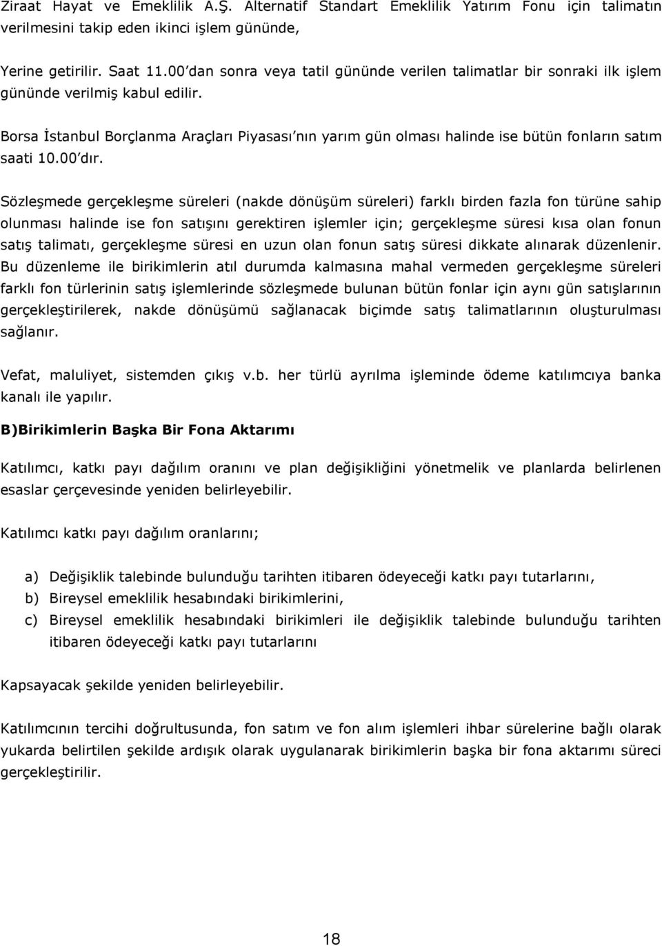 Borsa İstanbul Borçlanma Araçları Piyasası nın yarım gün olması halinde ise bütün fonların satım saati 10.00 dır.