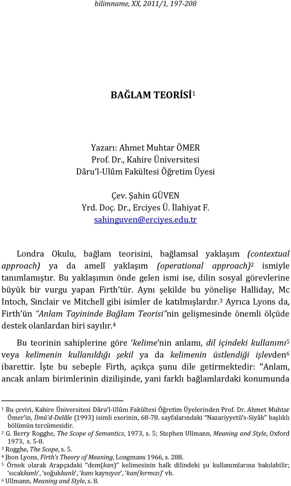 Bu yaklaşımın önde gelen ismi ise, dilin sosyal görevlerine büyük bir vurgu yapan Firth tür. Aynı şekilde bu yönelişe Halliday, Mc Intoch, Sinclair ve Mitchell gibi isimler de katılmışlardır.