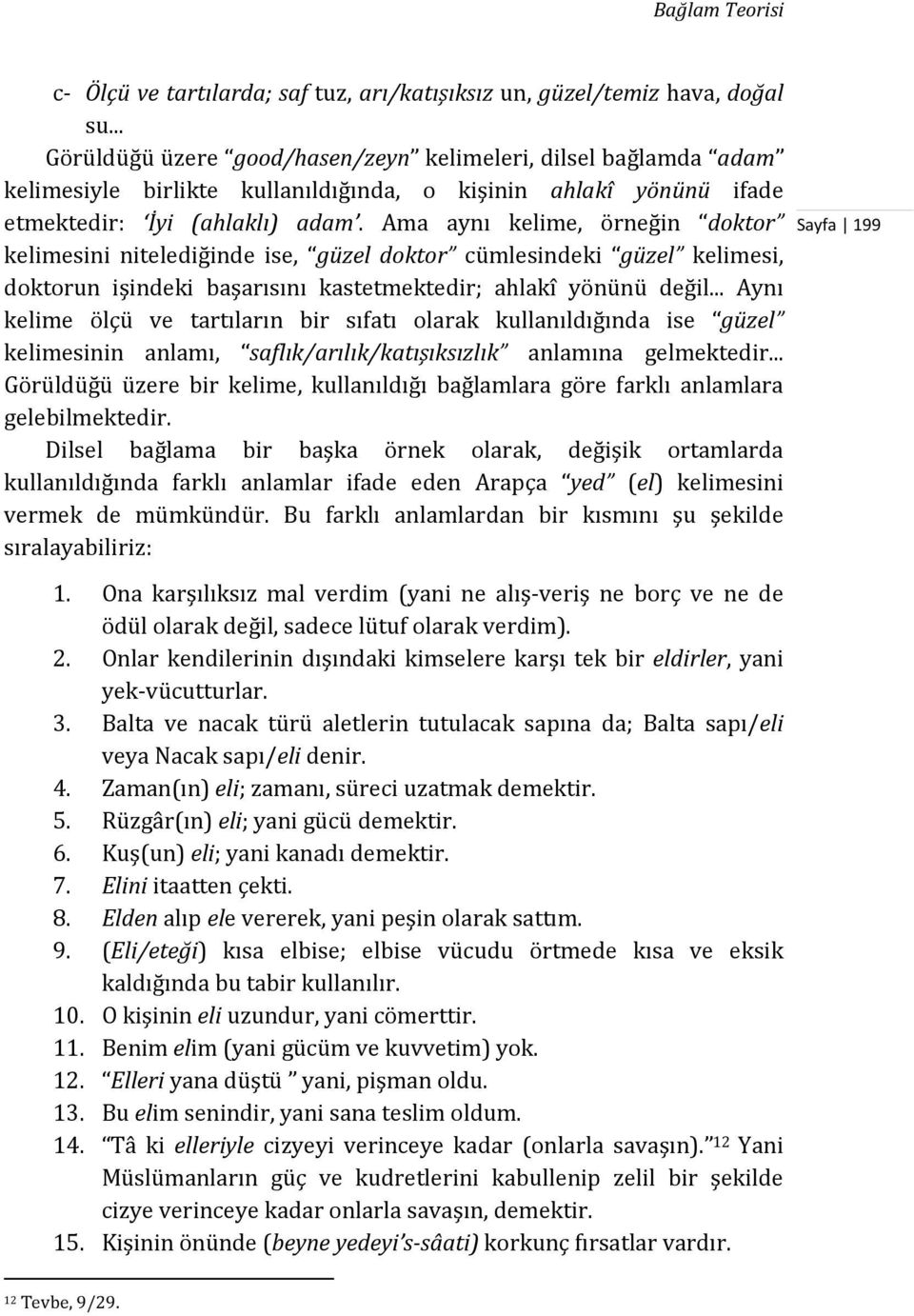 Ama aynı kelime, örneğin doktor kelimesini nitelediğinde ise, güzel doktor cümlesindeki güzel kelimesi, doktorun işindeki başarısını kastetmektedir; ahlakî yönünü değil.