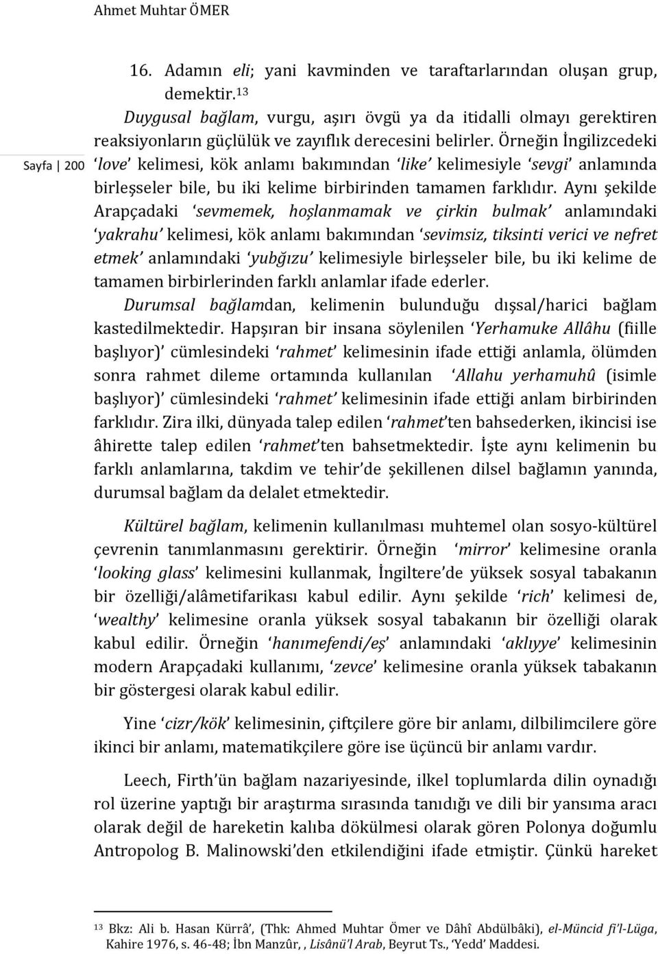 Örneğin İngilizcedeki love kelimesi, kök anlamı bakımından like kelimesiyle sevgi anlamında birleşseler bile, bu iki kelime birbirinden tamamen farklıdır.