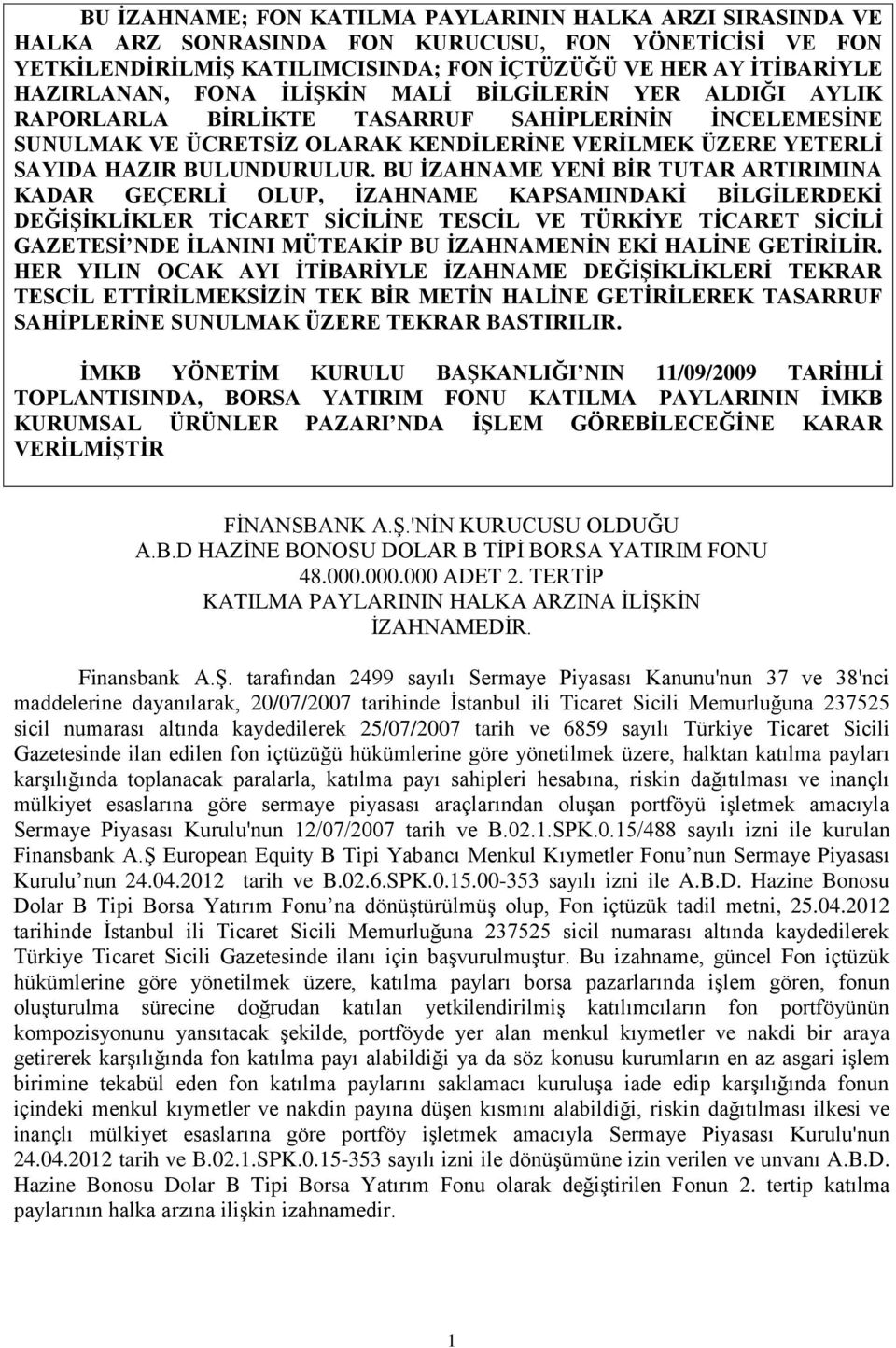 BU ĠZAHNAME YENĠ BĠR TUTAR ARTIRIMINA KADAR GEÇERLĠ OLUP, ĠZAHNAME KAPSAMINDAKĠ BĠLGĠLERDEKĠ DEĞĠġĠKLĠKLER TĠCARET SĠCĠLĠNE TESCĠL VE TÜRKĠYE TĠCARET SĠCĠLĠ GAZETESĠ NDE ĠLANINI MÜTEAKĠP BU