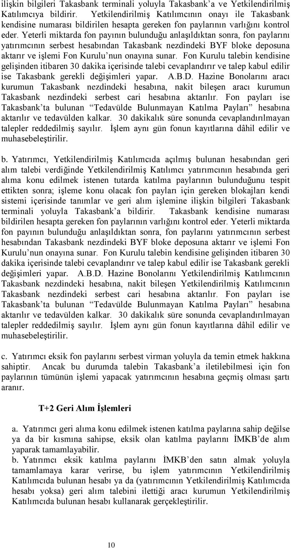 Yeterli miktarda fon payının bulunduğu anlaģıldıktan sonra, fon paylarını yatırımcının serbest hesabından Takasbank nezdindeki BYF bloke deposuna aktarır ve iģlemi Fon Kurulu nun onayına sunar.