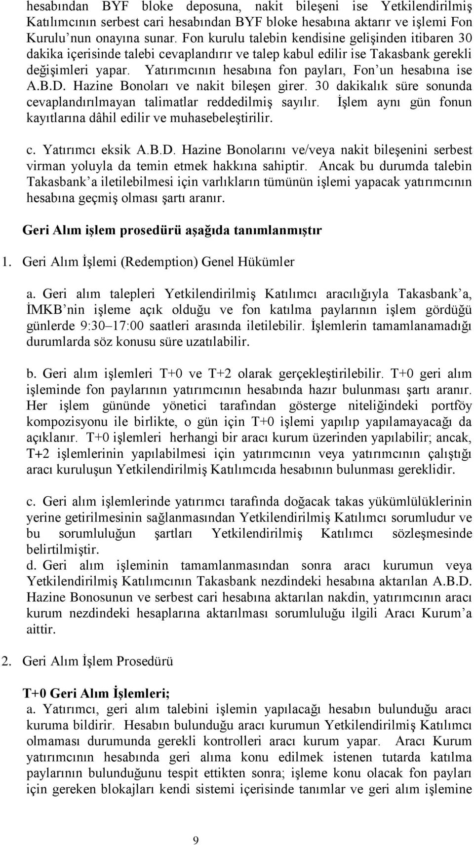 Yatırımcının hesabına fon payları, Fon un hesabına ise A.B.D. Hazine Bonoları ve nakit bileģen girer. 30 dakikalık süre sonunda cevaplandırılmayan talimatlar reddedilmiģ sayılır.