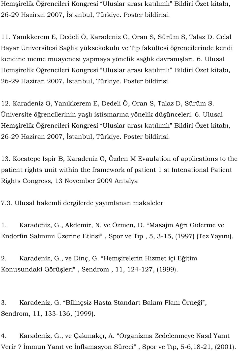 Ulusal Hemşirelik Öğrencileri Kongresi Uluslar arası katılımlı Bildiri Özet kitabı, 26-29 Haziran 2007, İstanbul, Türkiye. Poster bildirisi. 12.