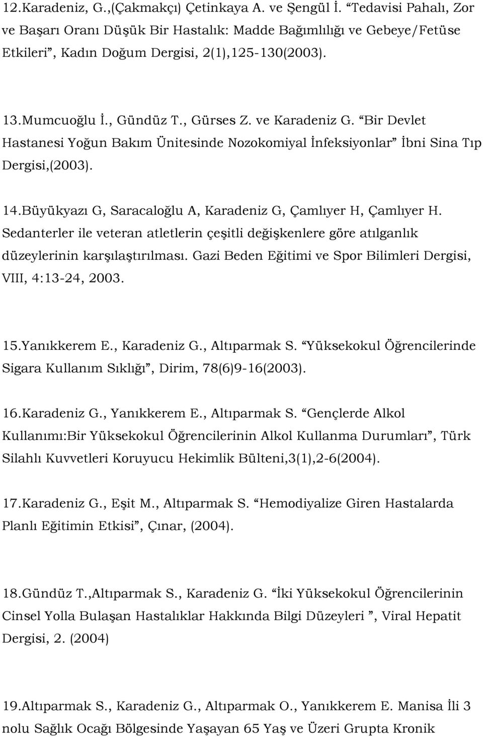 Büyükyazı G, Saracaloğlu A, Karadeniz G, Çamlıyer H, Çamlıyer H. Sedanterler ile veteran atletlerin çeşitli değişkenlere göre atılganlık düzeylerinin karşılaştırılması.