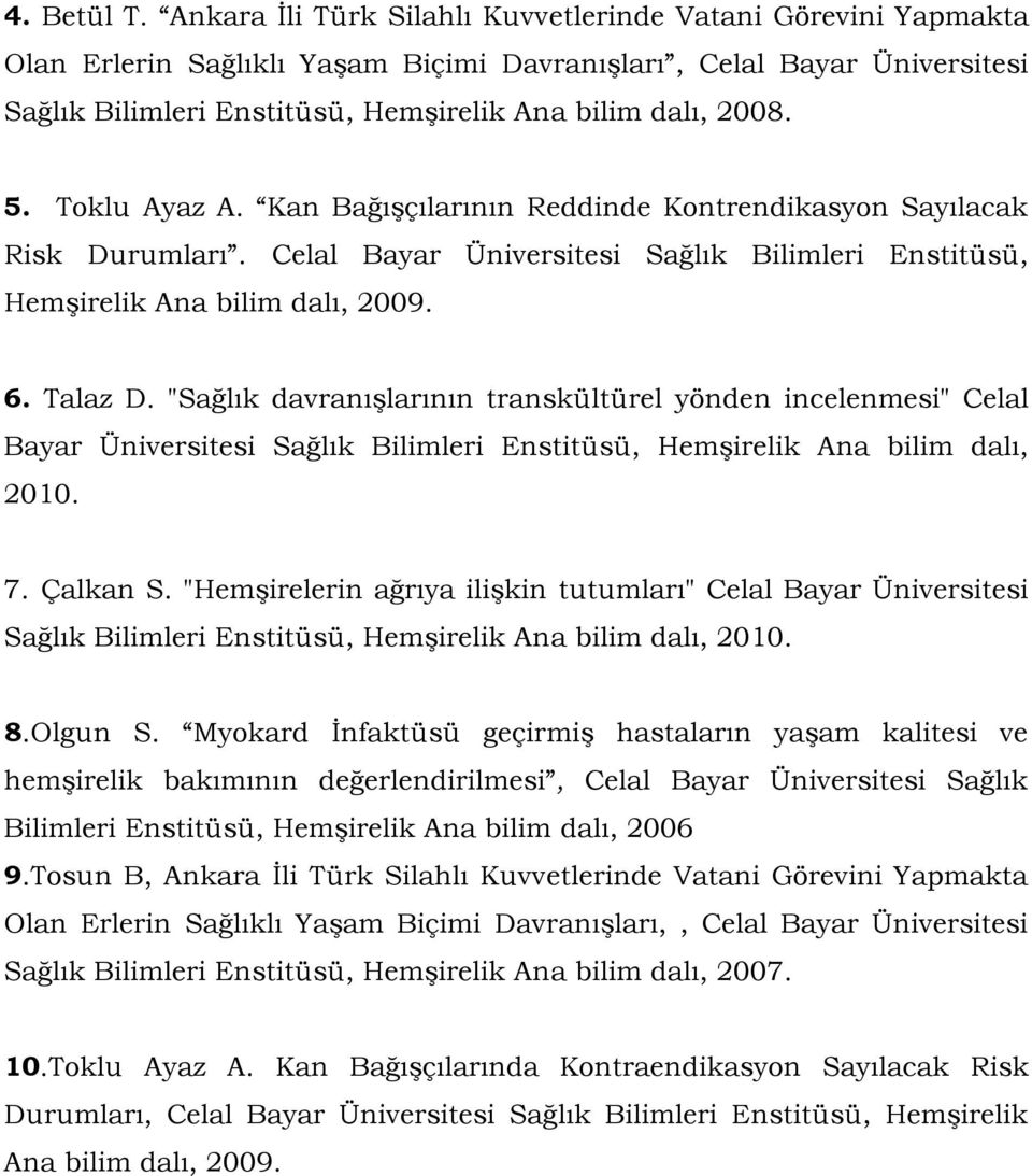 Toklu Ayaz A. Kan Bağışçılarının Reddinde Kontrendikasyon Sayılacak Risk Durumları. Celal Bayar Üniversitesi Sağlık Bilimleri Enstitüsü, Hemşirelik Ana bilim dalı, 2009. 6. Talaz D.