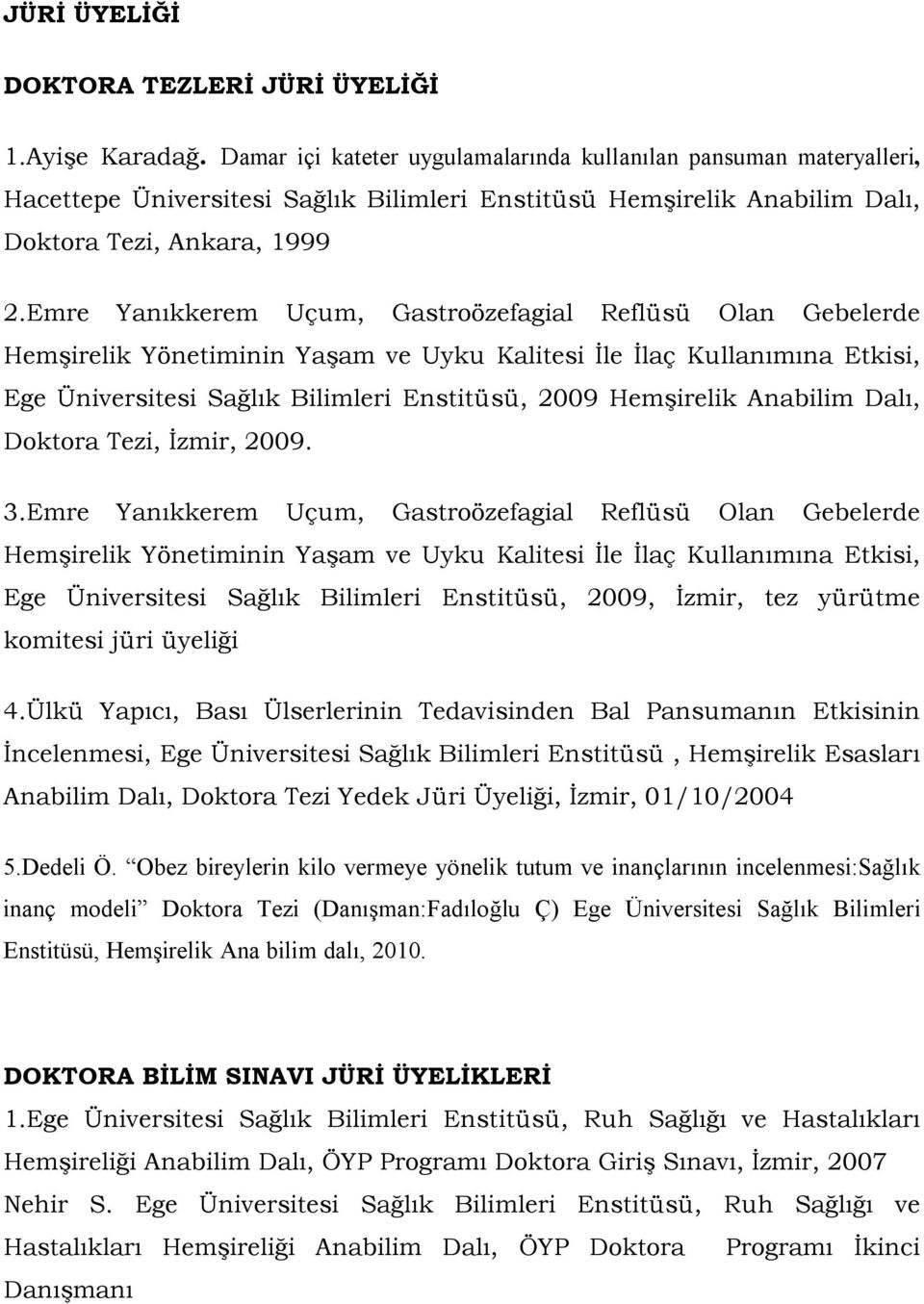 Emre Yanıkkerem Uçum, Gastroözefagial Reflüsü Olan Gebelerde Hemşirelik Yönetiminin Yaşam ve Uyku Kalitesi İle İlaç Kullanımına Etkisi, Ege Üniversitesi Sağlık Bilimleri Enstitüsü, 2009 Hemşirelik