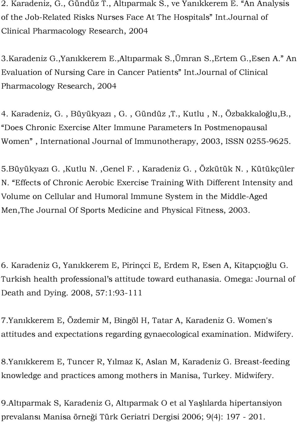 , Kutlu, N., Özbakkaloğlu,B., Does Chronic Exercise Alter Immune Parameters In Postmenopausal Women, International Journal of Immunotherapy, 2003, ISSN 0255-9625. 5.Büyükyazı G.,Kutlu N.,Genel F.