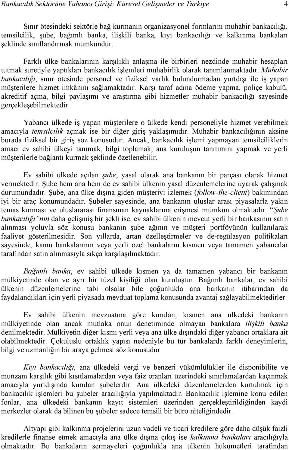 Farklı ülke bankalarının karşılıklı anlaşma ile birbirleri nezdinde muhabir hesapları tutmak suretiyle yaptıkları bankacılık işlemleri muhabirlik olarak tanımlanmaktadır.