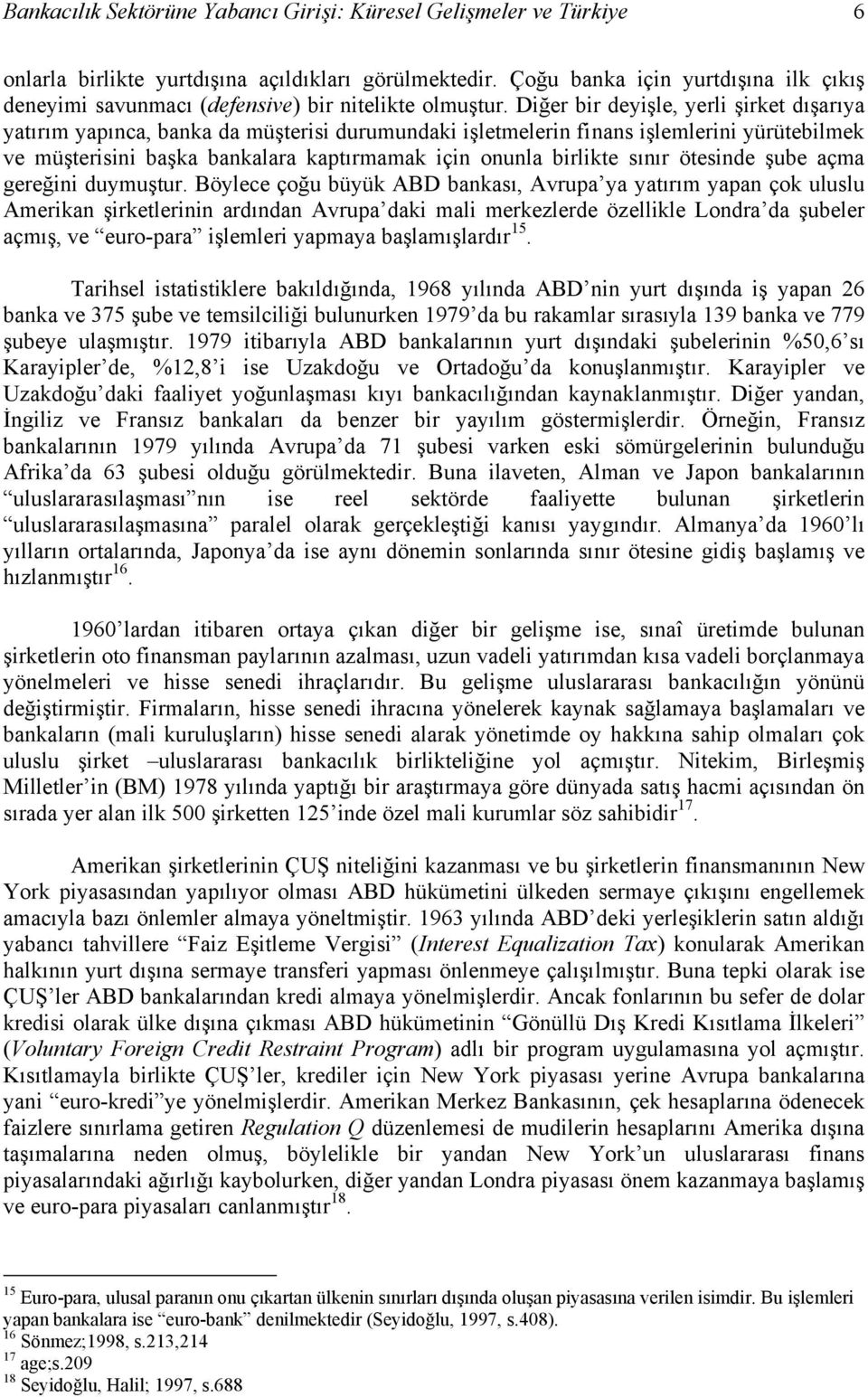 Diğer bir deyişle, yerli şirket dışarıya yatırım yapınca, banka da müşterisi durumundaki işletmelerin finans işlemlerini yürütebilmek ve müşterisini başka bankalara kaptırmamak için onunla birlikte