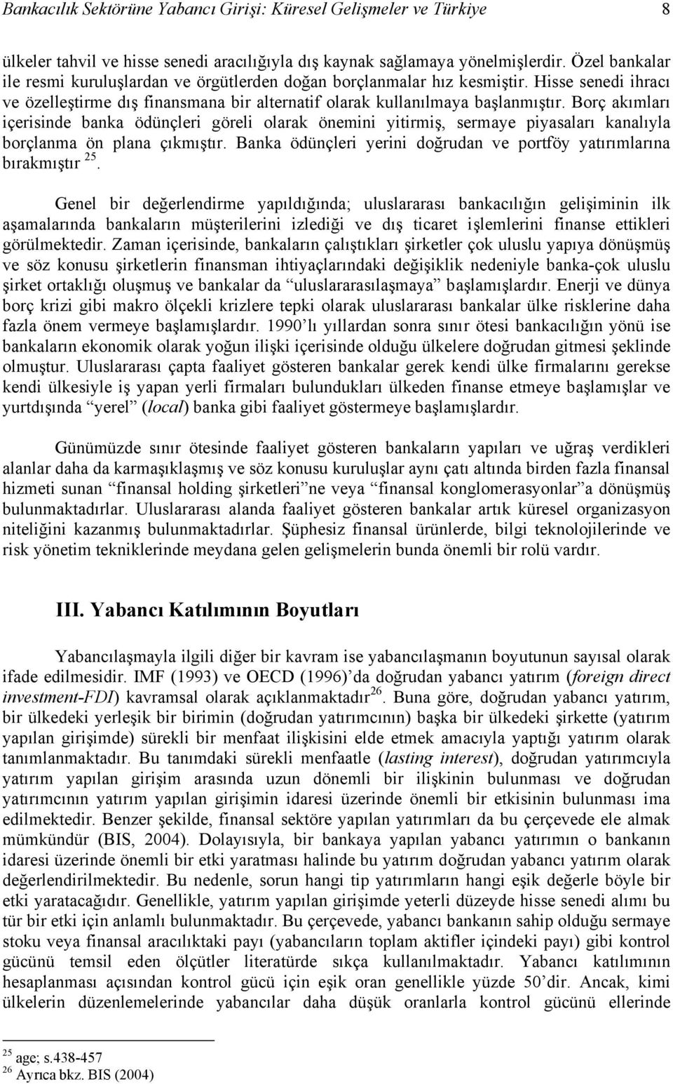 Borç akımları içerisinde banka ödünçleri göreli olarak önemini yitirmiş, sermaye piyasaları kanalıyla borçlanma ön plana çıkmıştır.