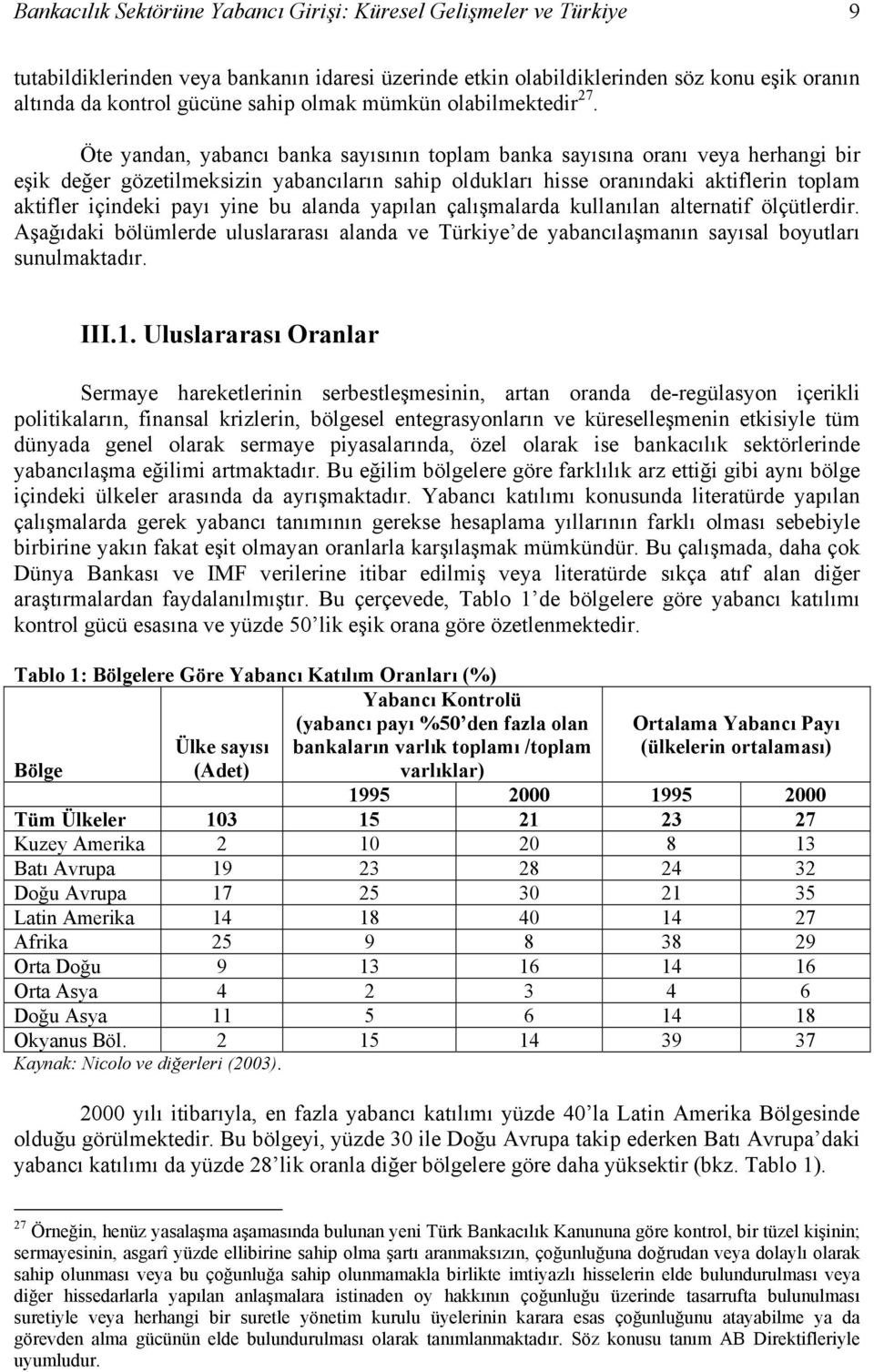 Öte yandan, yabancı banka sayısının toplam banka sayısına oranı veya herhangi bir eşik değer gözetilmeksizin yabancıların sahip oldukları hisse oranındaki aktiflerin toplam aktifler içindeki payı