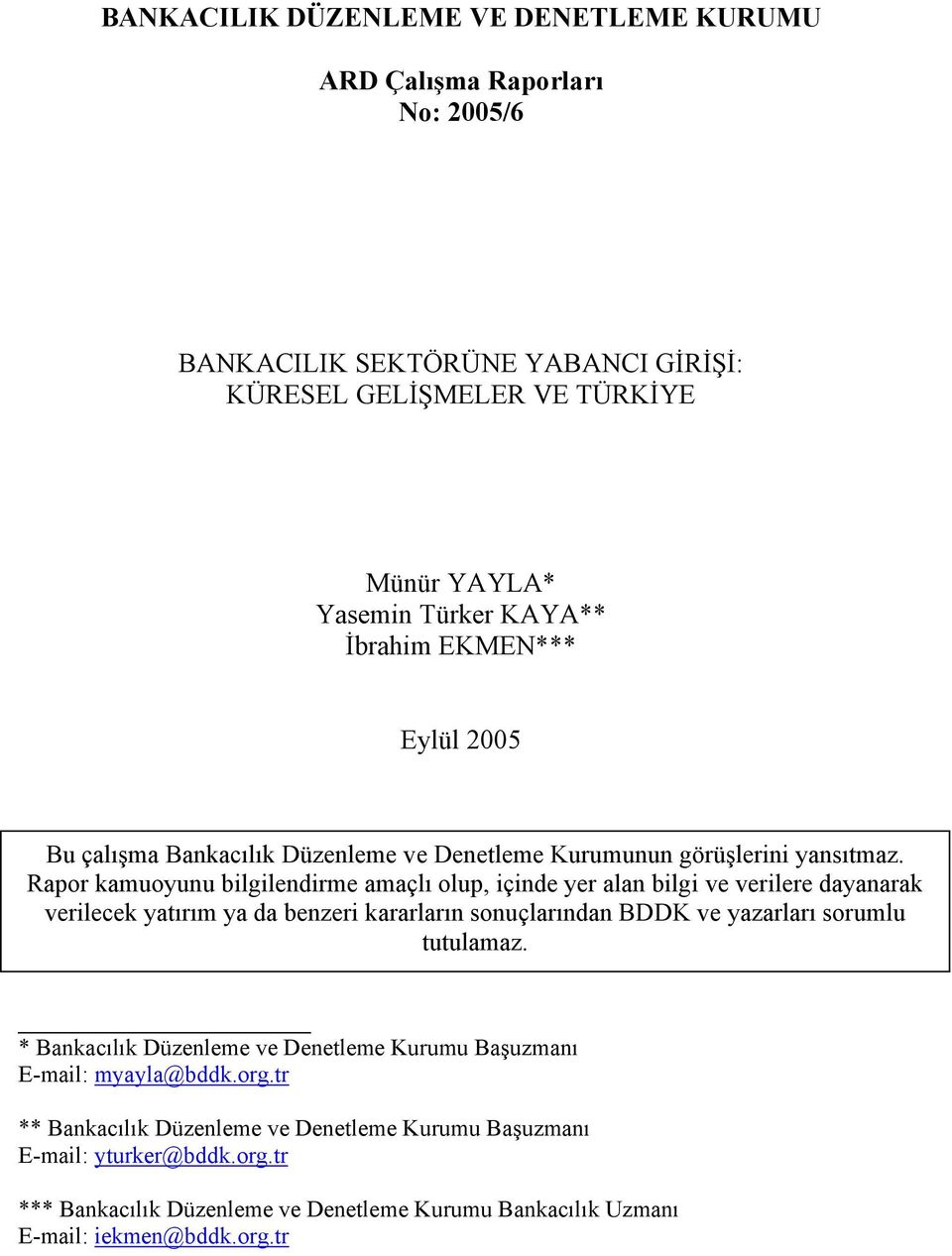 Rapor kamuoyunu bilgilendirme amaçlı olup, içinde yer alan bilgi ve verilere dayanarak verilecek yatırım ya da benzeri kararların sonuçlarından BDDK ve yazarları sorumlu