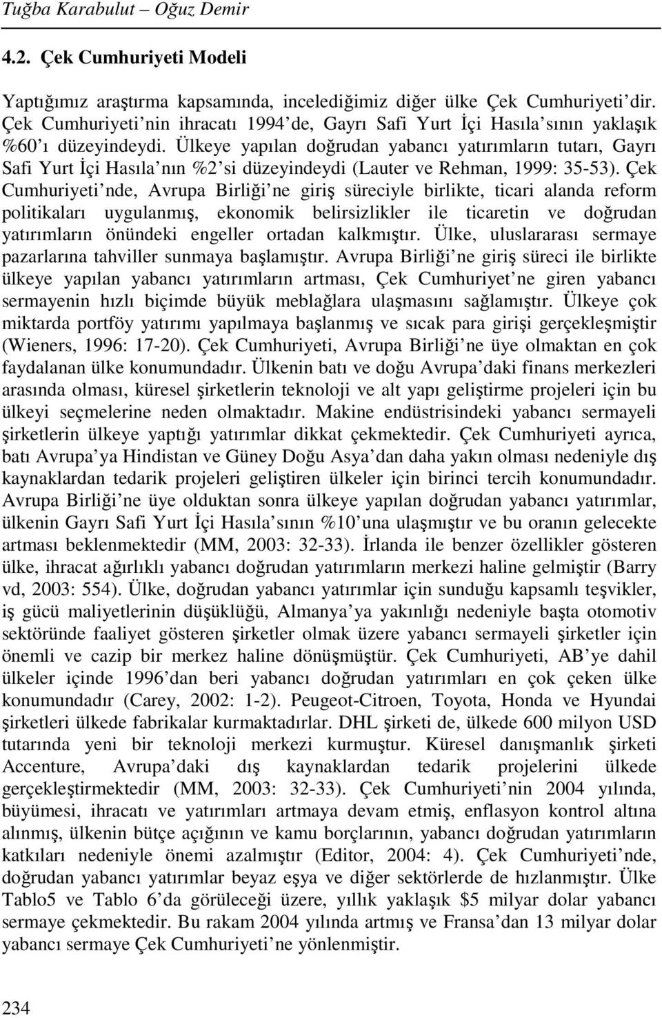 Ülkeye yapılan doğrudan yabancı yatırımların tutarı, Gayrı Safi Yurt İçi Hasıla nın %2 si düzeyindeydi (Lauter ve Rehman, 1999: 35-53).