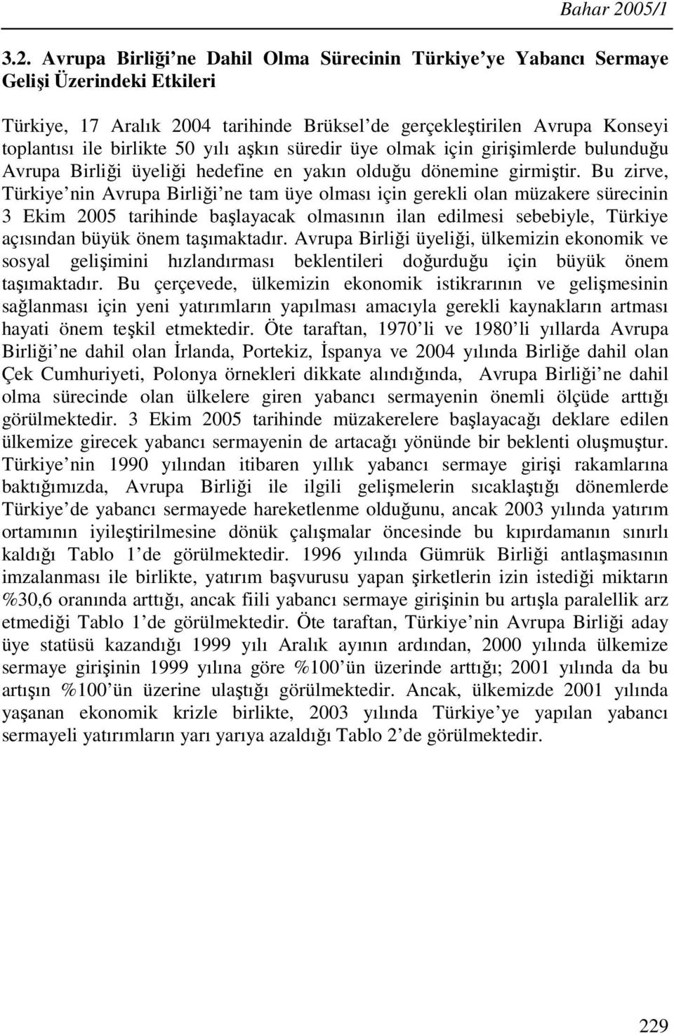 Avrupa Birliği ne Dahil Olma Sürecinin Türkiye ye Yabancı Sermaye Gelişi Üzerindeki Etkileri Türkiye, 17 Aralık 2004 tarihinde Brüksel de gerçekleştirilen Avrupa Konseyi toplantısı ile birlikte 50