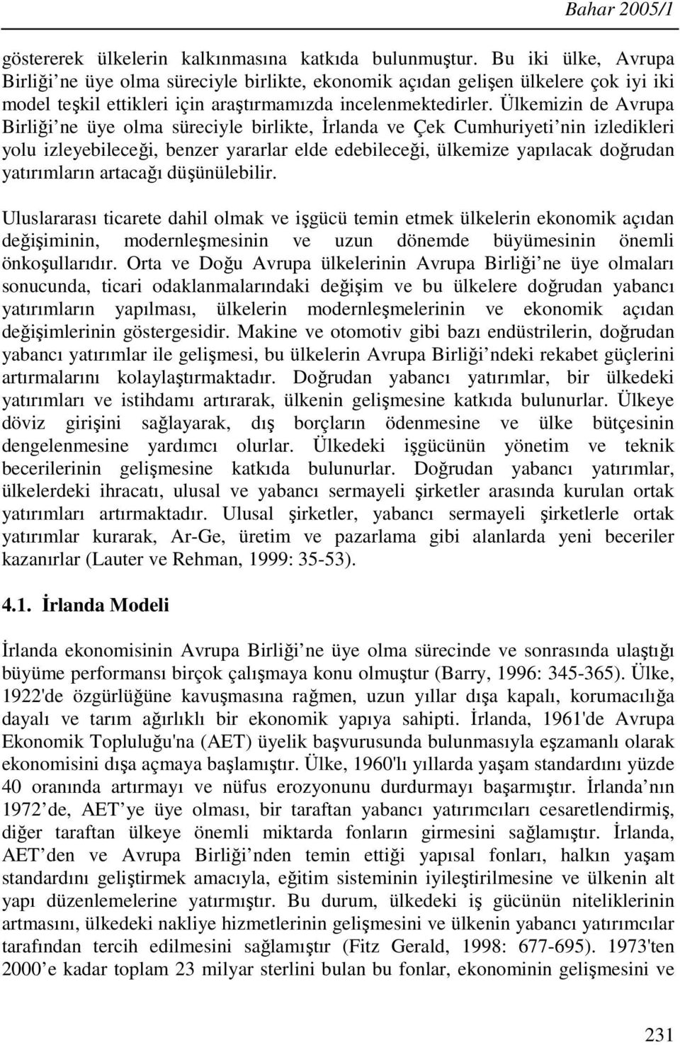 Ülkemizin de Avrupa Birliği ne üye olma süreciyle birlikte, İrlanda ve Çek Cumhuriyeti nin izledikleri yolu izleyebileceği, benzer yararlar elde edebileceği, ülkemize yapılacak doğrudan yatırımların