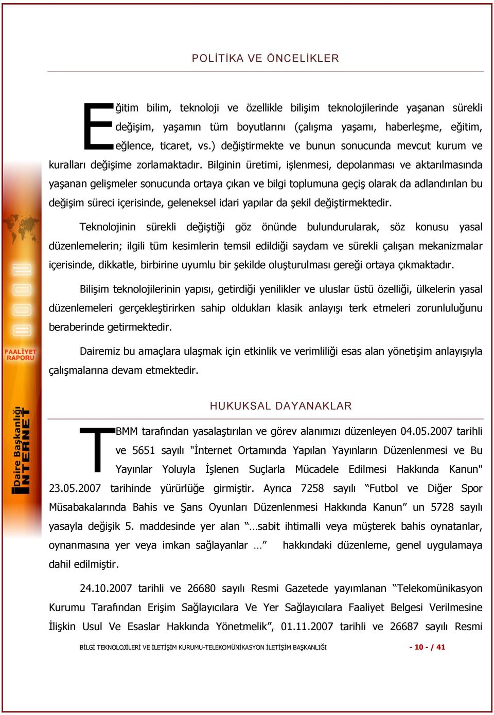 Bilginin üretimi, işlenmesi, depolanması ve aktarılmasında yaşanan gelişmeler sonucunda ortaya çıkan ve bilgi toplumuna geçiş olarak da adlandırılan bu değişim süreci içerisinde, geleneksel idari