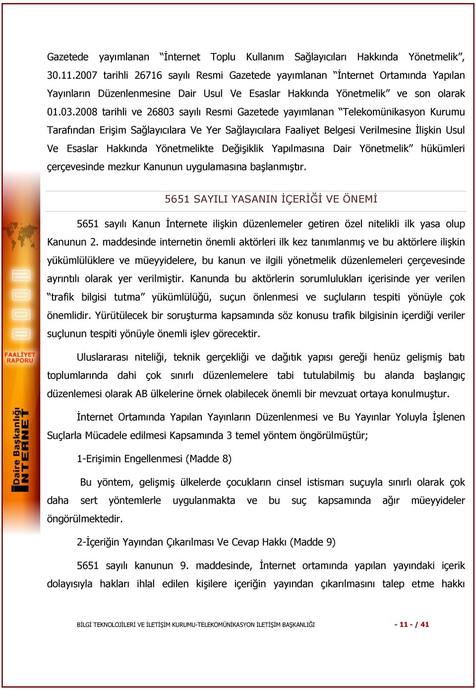 2008 tarihli ve 26803 sayılı Resmi Gazetede yayımlanan Telekomünikasyon Kurumu Tarafından Erişim Sağlayıcılara Ve Yer Sağlayıcılara Faaliyet Belgesi Verilmesine İlişkin Usul Ve Esaslar Hakkında