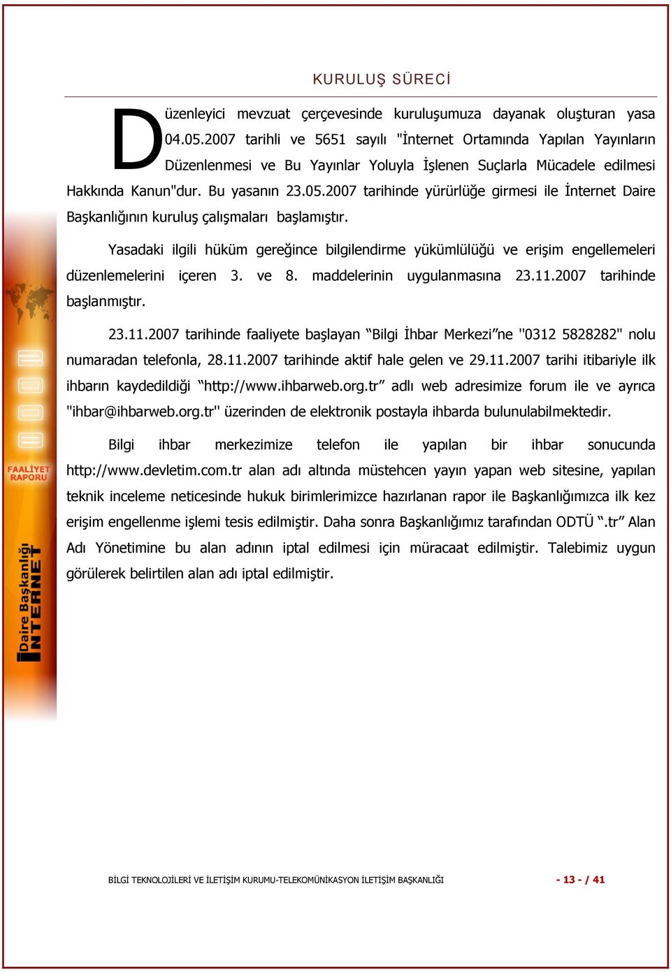 2007 tarihinde yürürlüğe girmesi ile İnternet Daire Başkanlığının kuruluş çalışmaları başlamıştır.