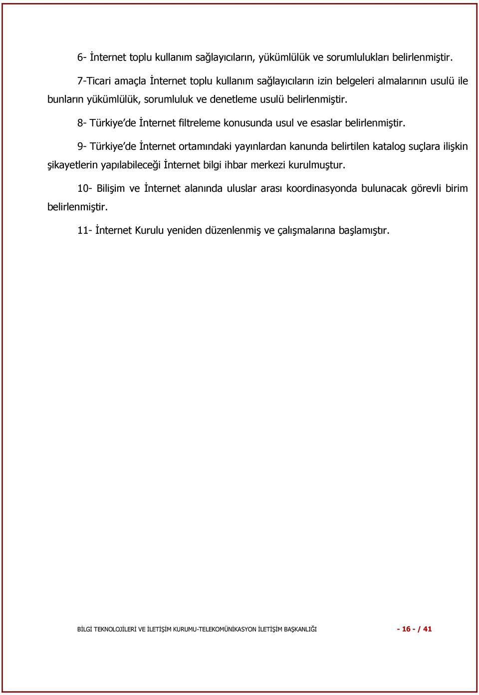 8- Türkiye de İnternet filtreleme konusunda usul ve esaslar belirlenmiştir.