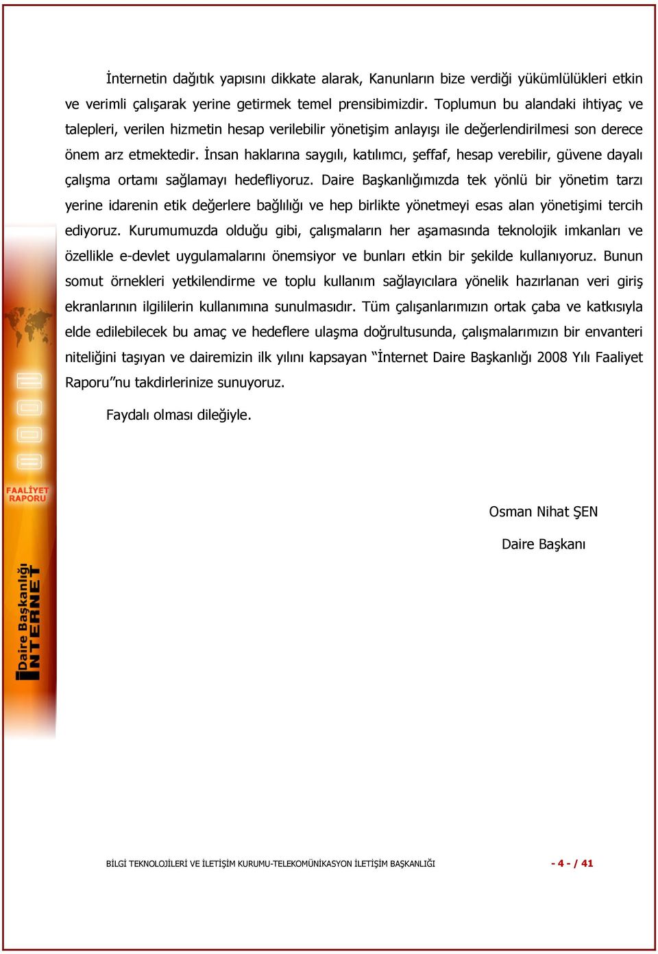 İnsan haklarına saygılı, katılımcı, şeffaf, hesap verebilir, güvene dayalı çalışma ortamı sağlamayı hedefliyoruz.