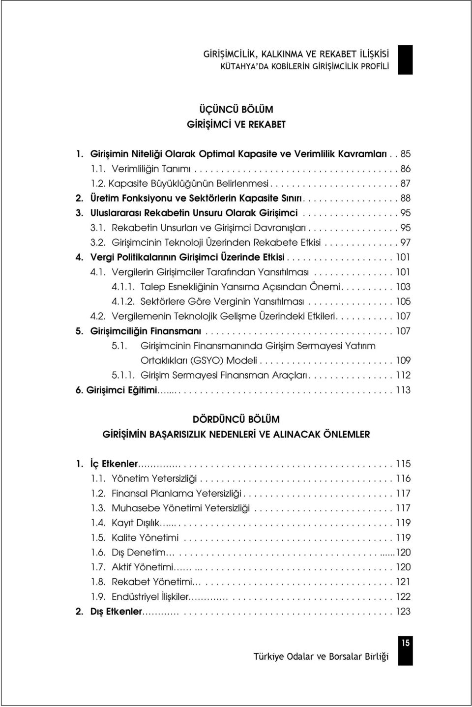 1. Rekabetin Unsurlar ve Giriflimci Davran fllar................. 95 3.2. Giriflimcinin Teknoloji Üzerinden Rekabete Etkisi.............. 97 4. Vergi Politikalar n n Giriflimci Üzerinde Etkisi.................... 101 4.