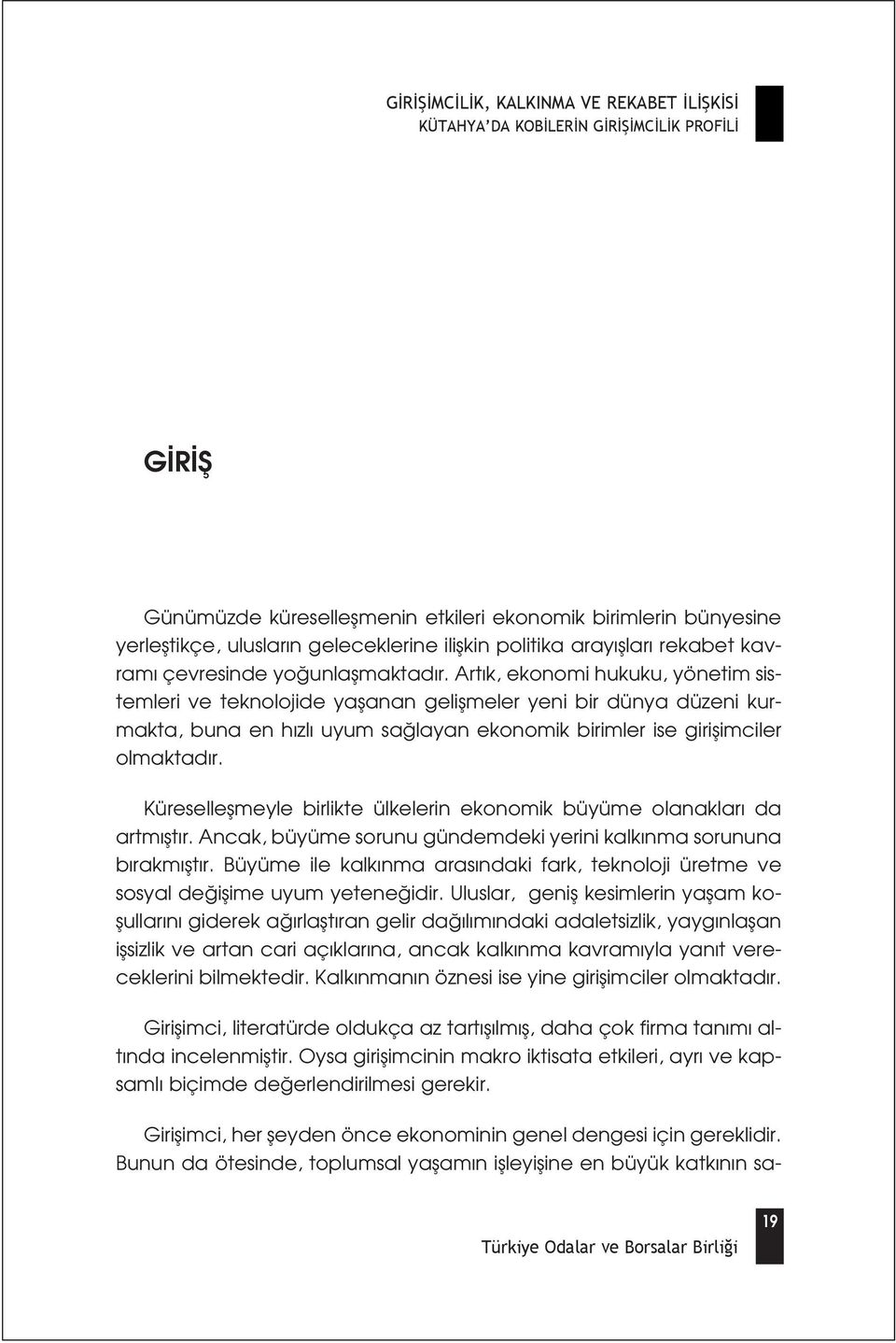 Küreselleflmeyle birlikte ülkelerin ekonomik büyüme olanaklar da artm flt r. Ancak, büyüme sorunu gündemdeki yerini kalk nma sorununa b rakm flt r.