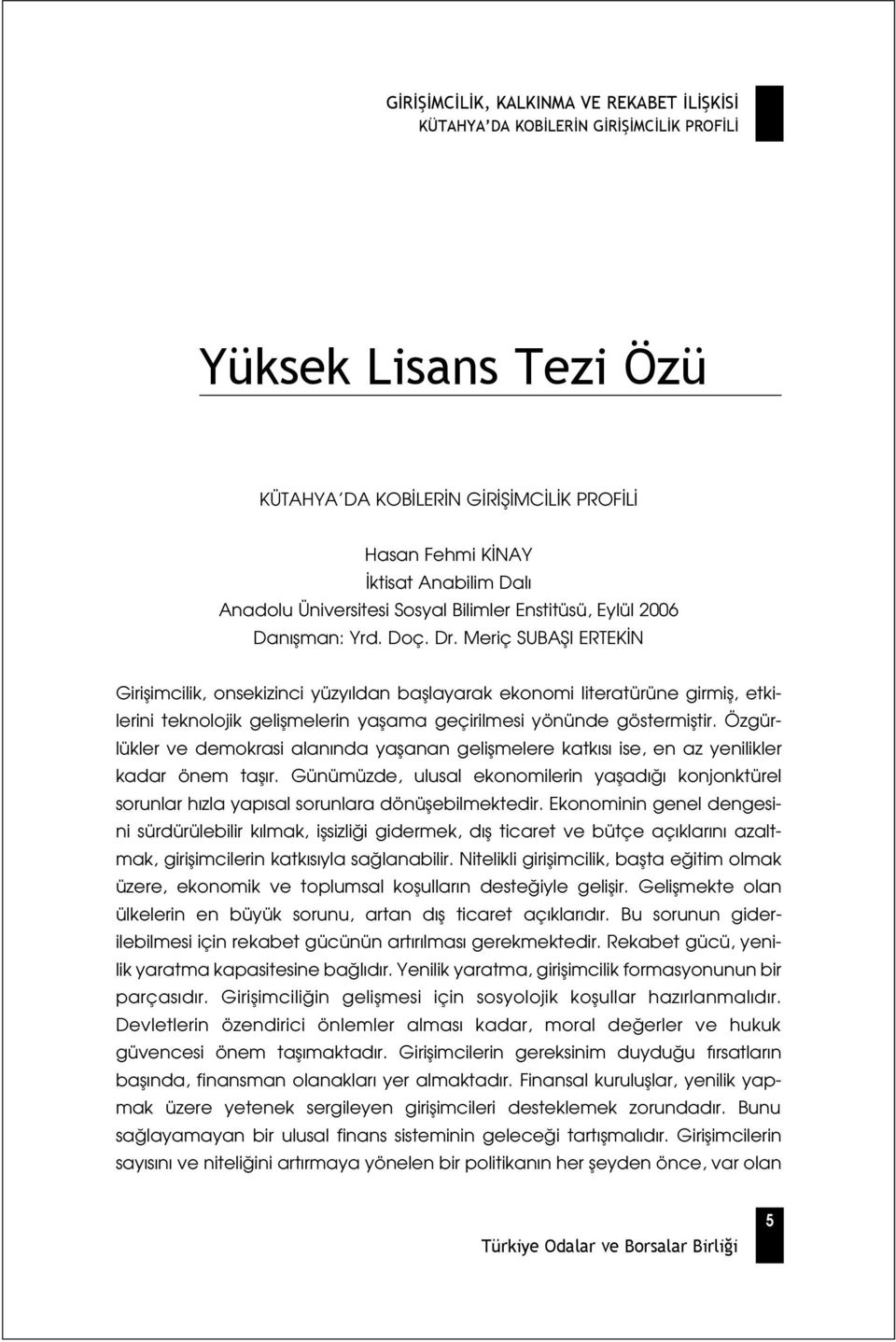 Özgürlükler ve demokrasi alan nda yaflanan geliflmelere katk s ise, en az yenilikler kadar önem tafl r.