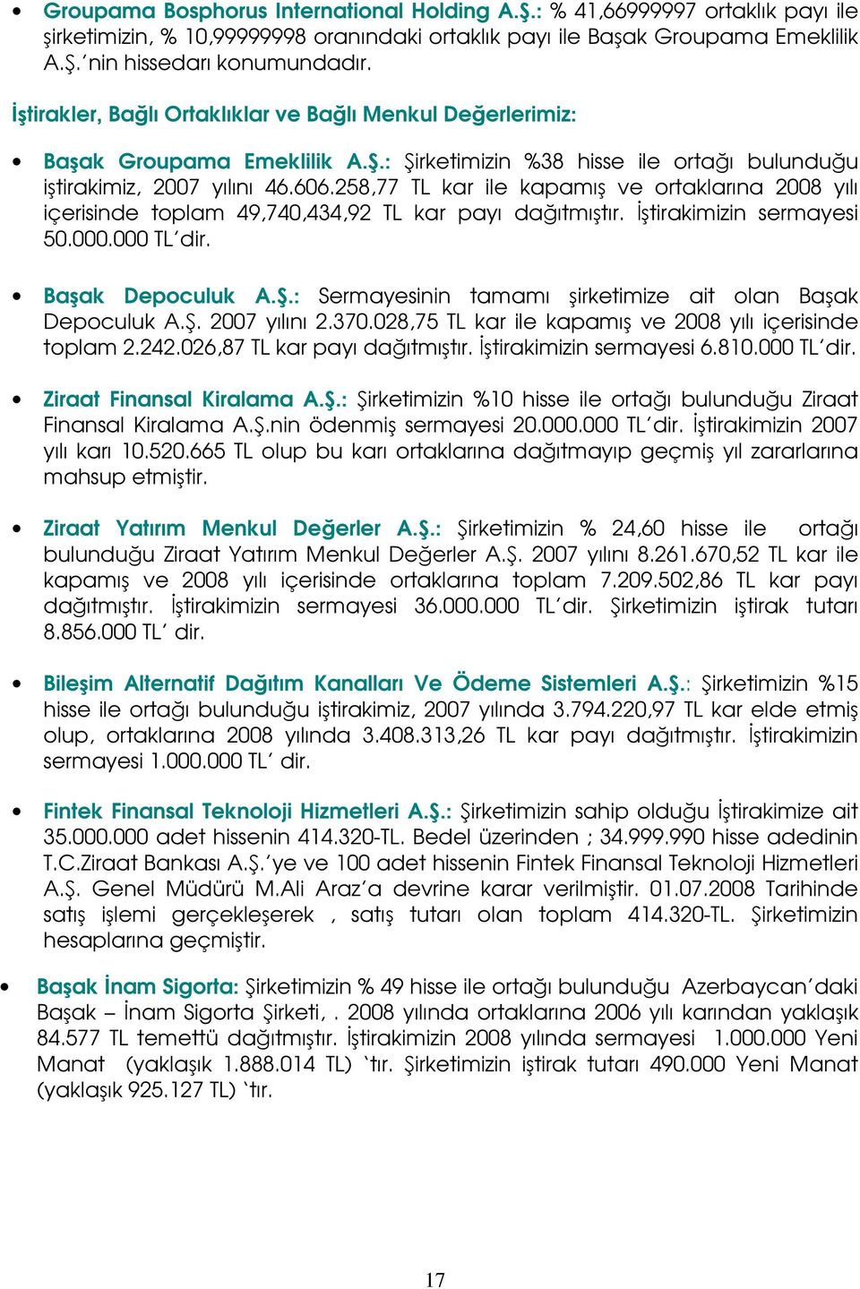 258,77 TL kar ile kapamış ve ortaklarına 2008 yılı içerisinde toplam 49,740,434,92 TL kar payı dağıtmıştır. Đştirakimizin sermayesi 50.000.000 TL dir. Başak Depoculuk A.Ş.