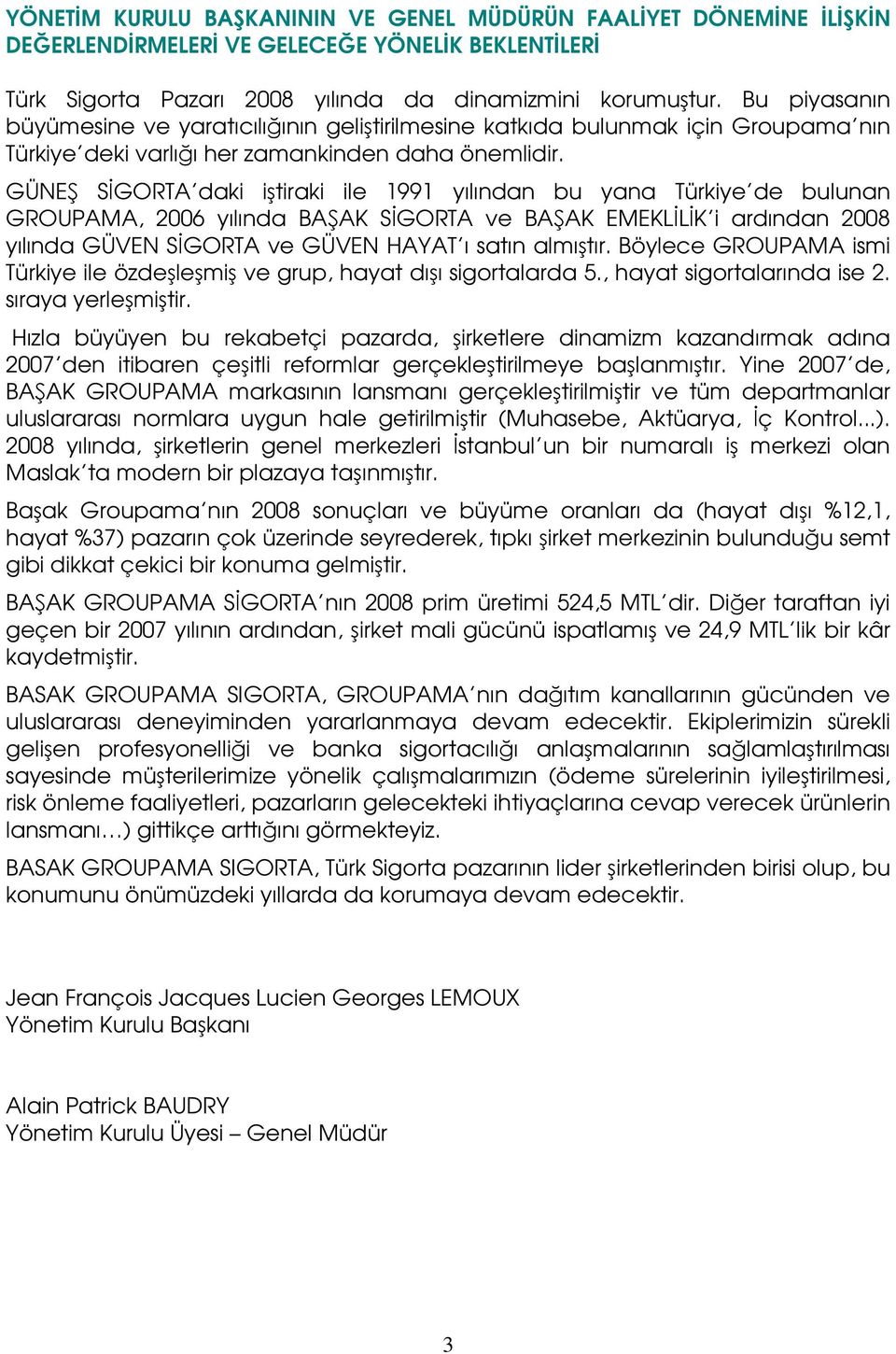 GÜNEŞ SĐGORTA daki iştiraki ile 1991 yılından bu yana Türkiye de bulunan GROUPAMA, 2006 yılında BAŞAK SĐGORTA ve BAŞAK EMEKLĐLĐK i ardından 2008 yılında GÜVEN SĐGORTA ve GÜVEN HAYAT ı satın almıştır.