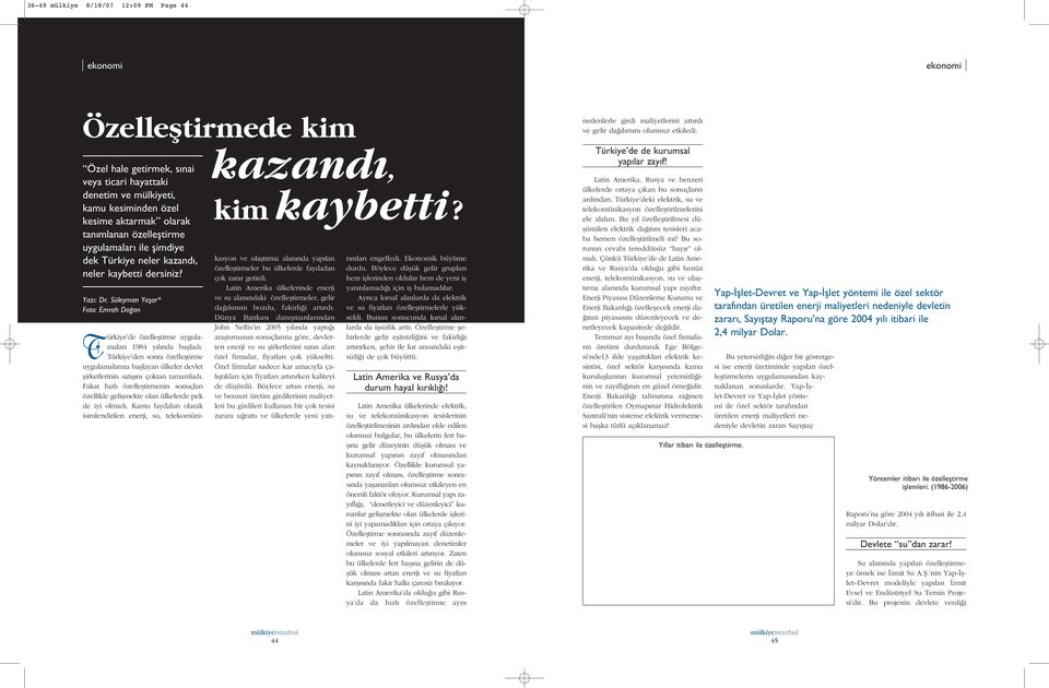 Türkiye de özellefltirme uygulamalar 1984 y l nda bafllad. Türkiye den sonra özellefltirme uygulamalar na bafllayan ülkeler devlet flirketlerinin sat fl n çoktan tamamlad.