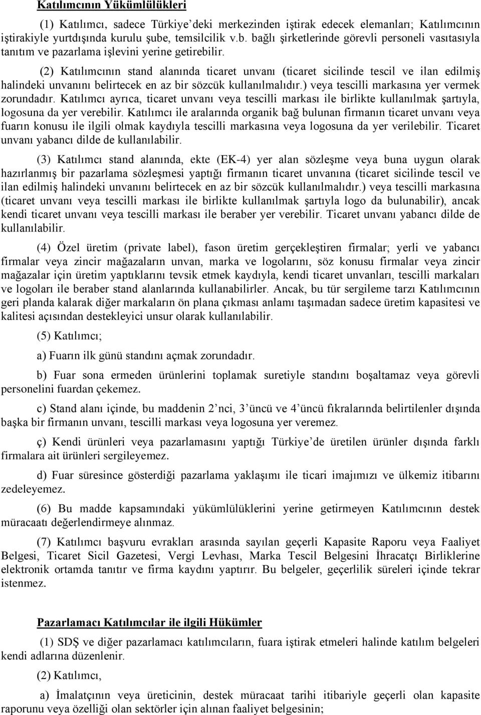 (2) Katılımcının stand alanında ticaret unvanı (ticaret sicilinde tescil ve ilan edilmiş halindeki unvanını belirtecek en az bir sözcük kullanılmalıdır.) veya tescilli markasına yer vermek zorundadır.