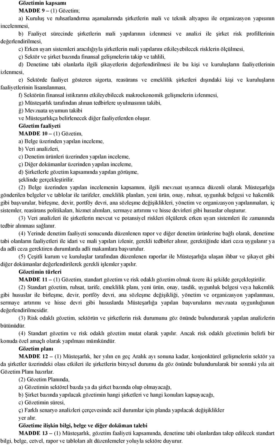 şirket bazında finansal gelişmelerin takip ve tahlili, d) Denetime tabi olanlarla ilgili şikayetlerin değerlendirilmesi ile bu kişi ve kuruluşların faaliyetlerinin izlenmesi, e) Sektörde faaliyet