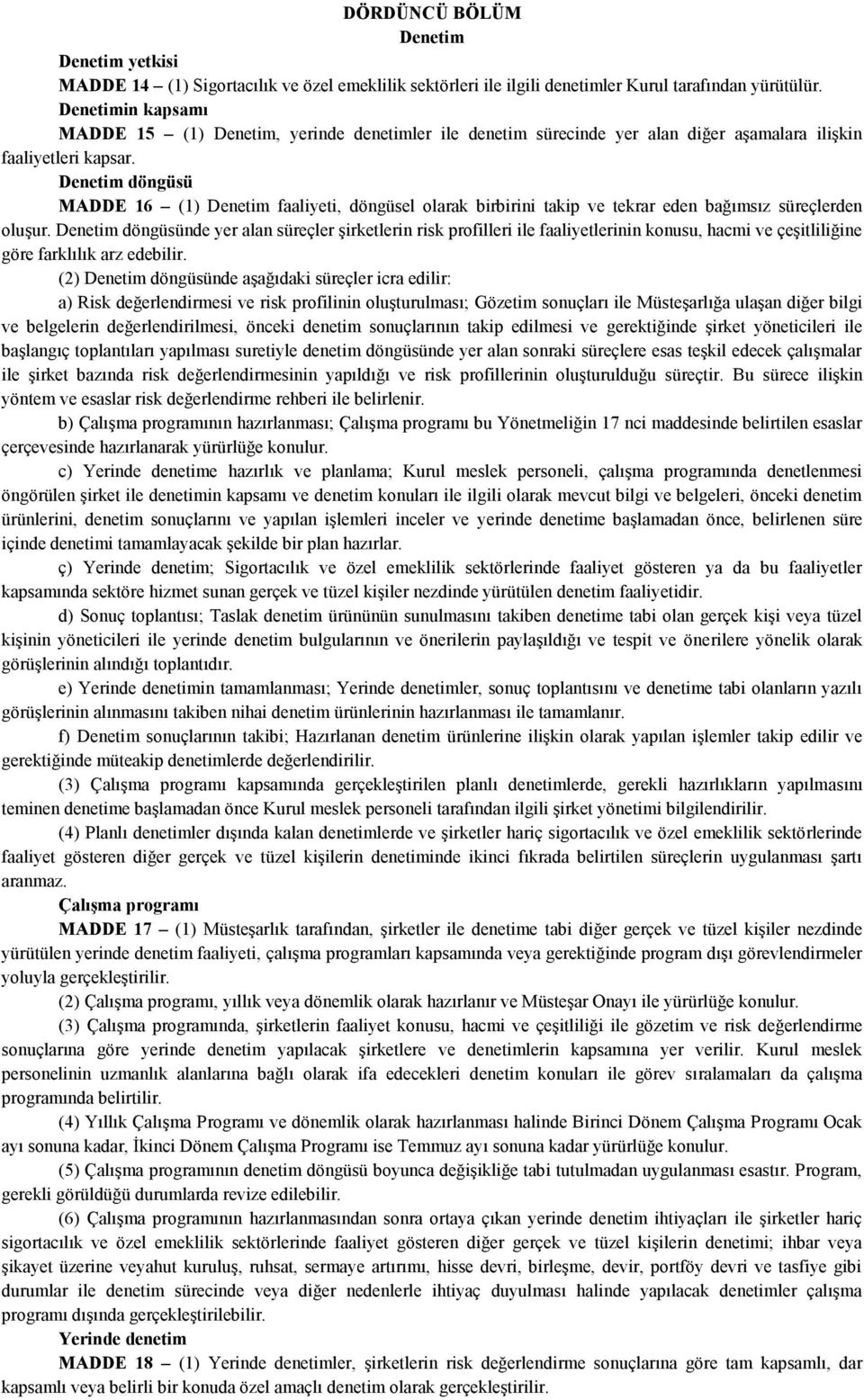 Denetim döngüsü MADDE 16 (1) Denetim faaliyeti, döngüsel olarak birbirini takip ve tekrar eden bağımsız süreçlerden oluşur.