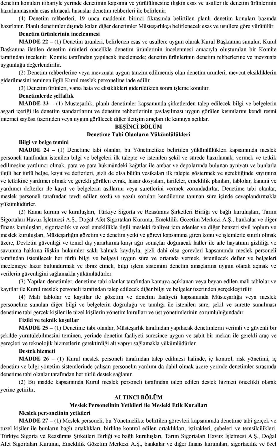 Planlı denetimler dışında kalan diğer denetimler Müsteşarlıkça belirlenecek esas ve usullere göre yürütülür.