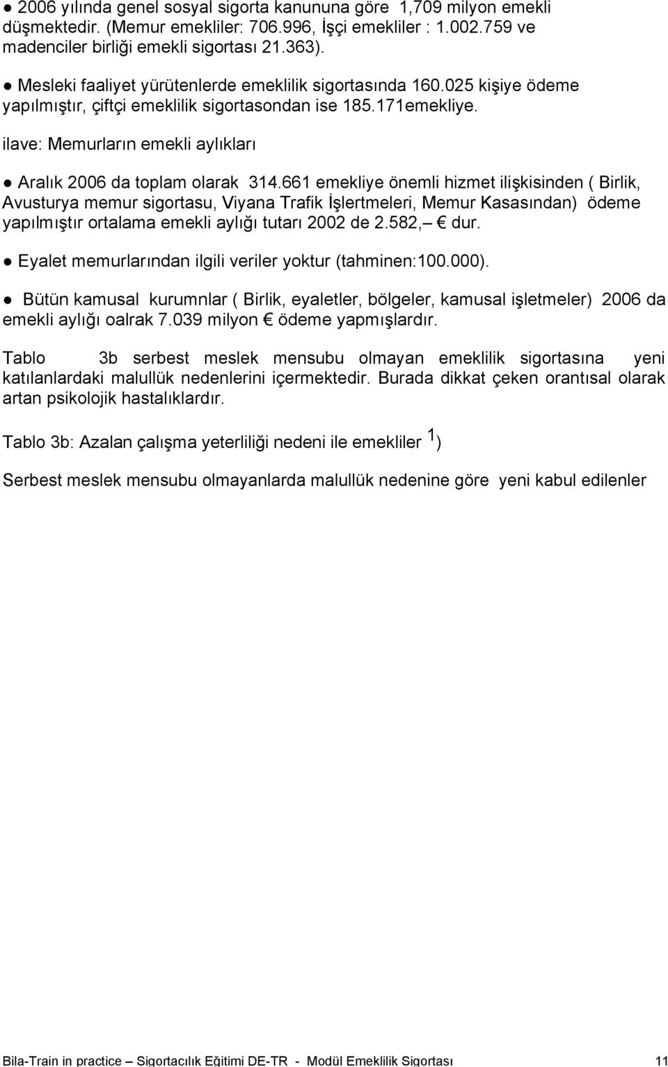 ilave: Memurların emekli aylıkları Aralık 2006 da toplam olarak 314.