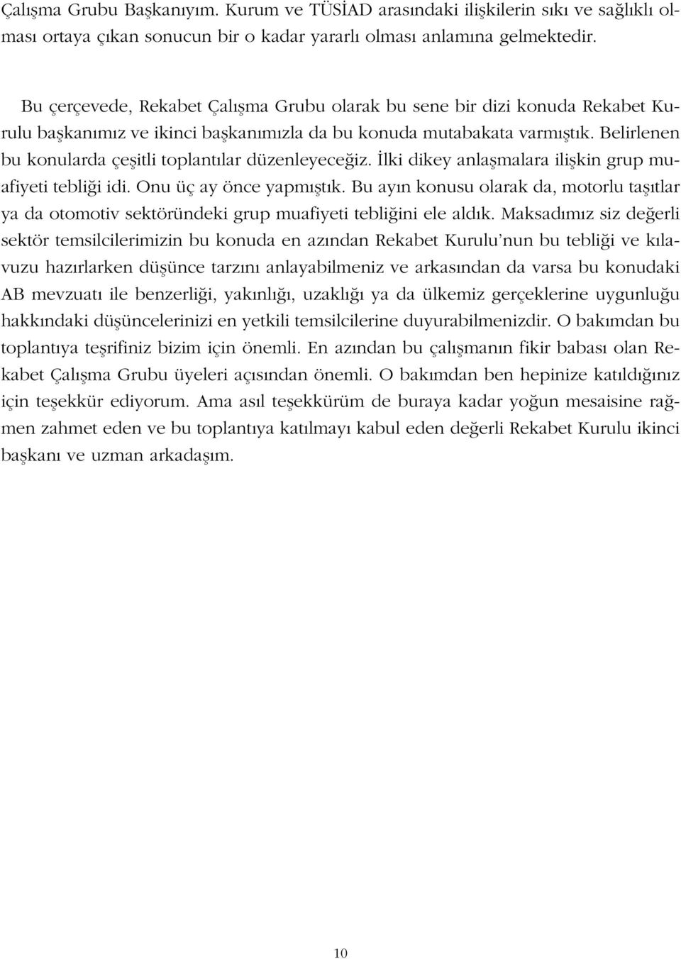 Belirlenen bu konularda çe itli toplantılar düzenleyece iz. lki dikey anla malara ili kin grup muafiyeti tebli i idi. Onu üç ay önce yapmı tık.