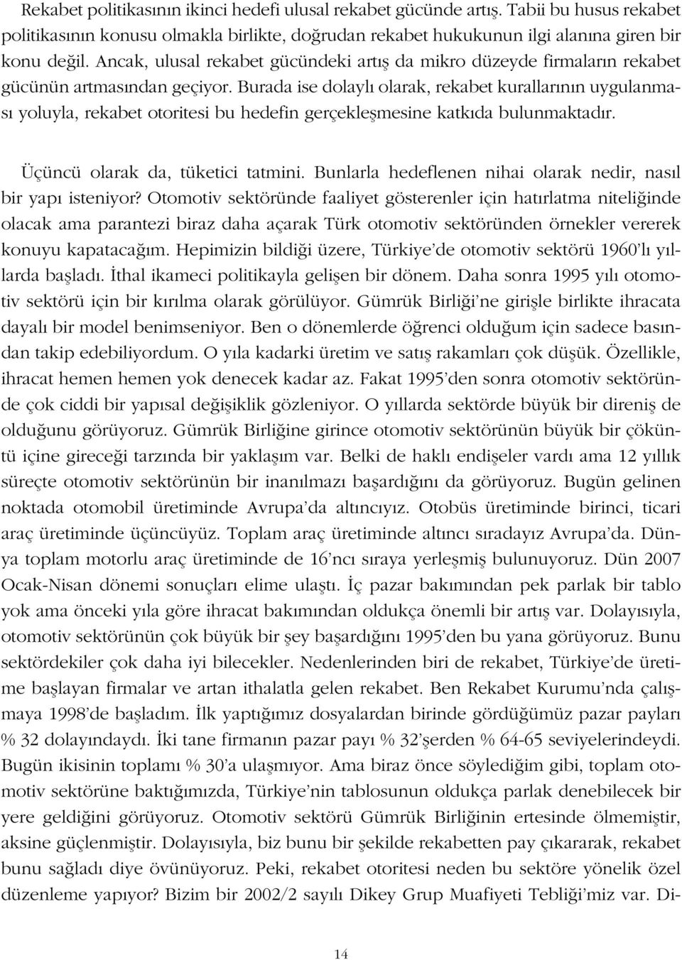 Burada ise dolaylı olarak, rekabet kurallarının uygulanması yoluyla, rekabet otoritesi bu hedefin gerçekle mesine katkıda bulunmaktadır. Üçüncü olarak da, tüketici tatmini.