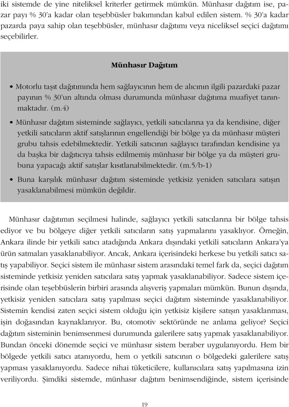 Münhasır Da ıtım Motorlu ta ıt da ıtımında hem sa layıcının hem de alıcının ilgili pazardaki pazar payının % 30 un altında olması durumunda münhasır da ıtıma muafiyet tanınmaktadır. (m.