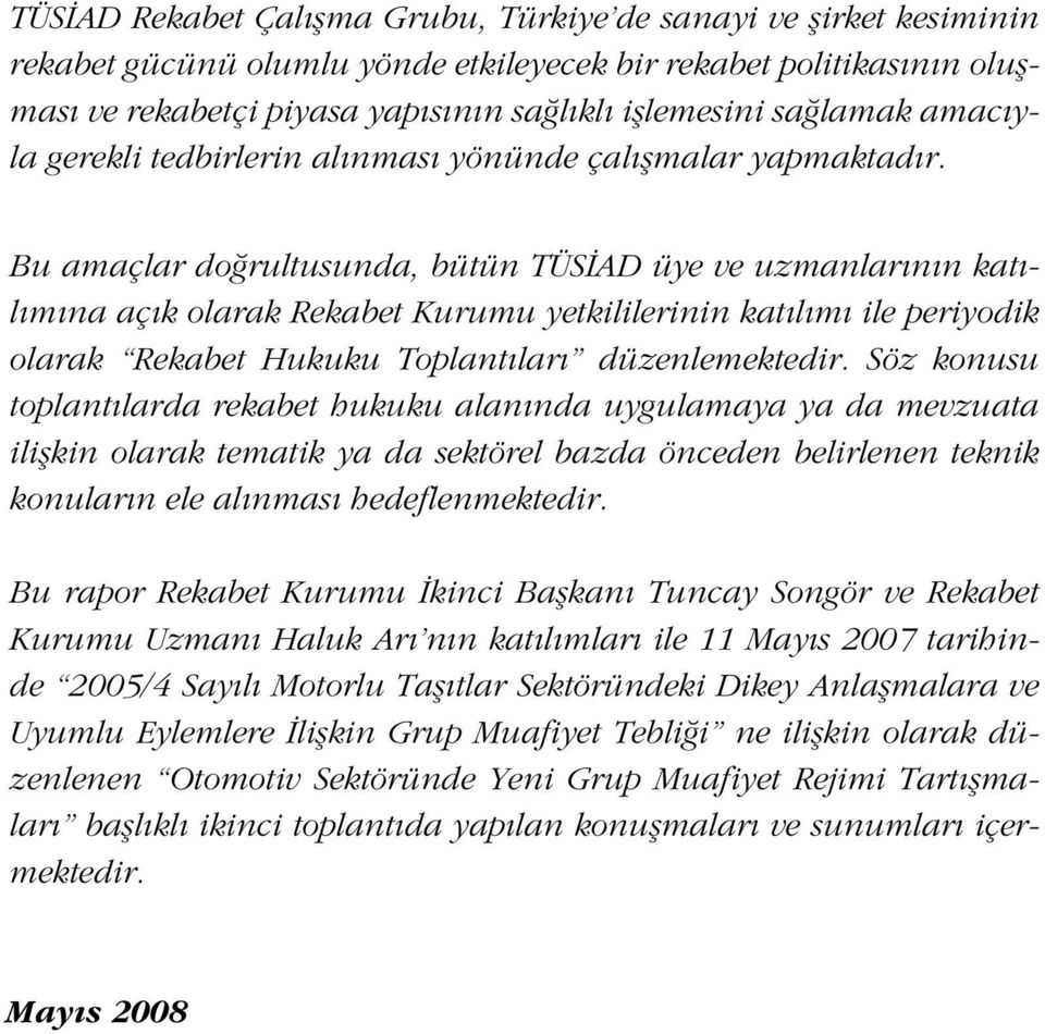 Bu amaçlar do rultusunda, bütün TÜS AD üye ve uzmanlarının katılımına açık olarak Rekabet Kurumu yetkililerinin katılımı ile periyodik olarak Rekabet Hukuku Toplantıları düzenlemektedir.