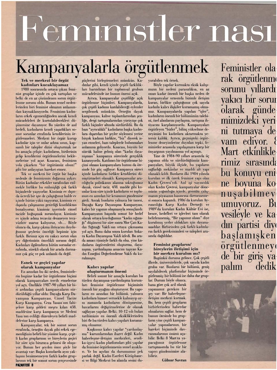 Feminizm kadınlann erkek egemenliğinden ancak kendi mücadeleleri ile kurtulabilecekleri düşüncesine dayanıyor.