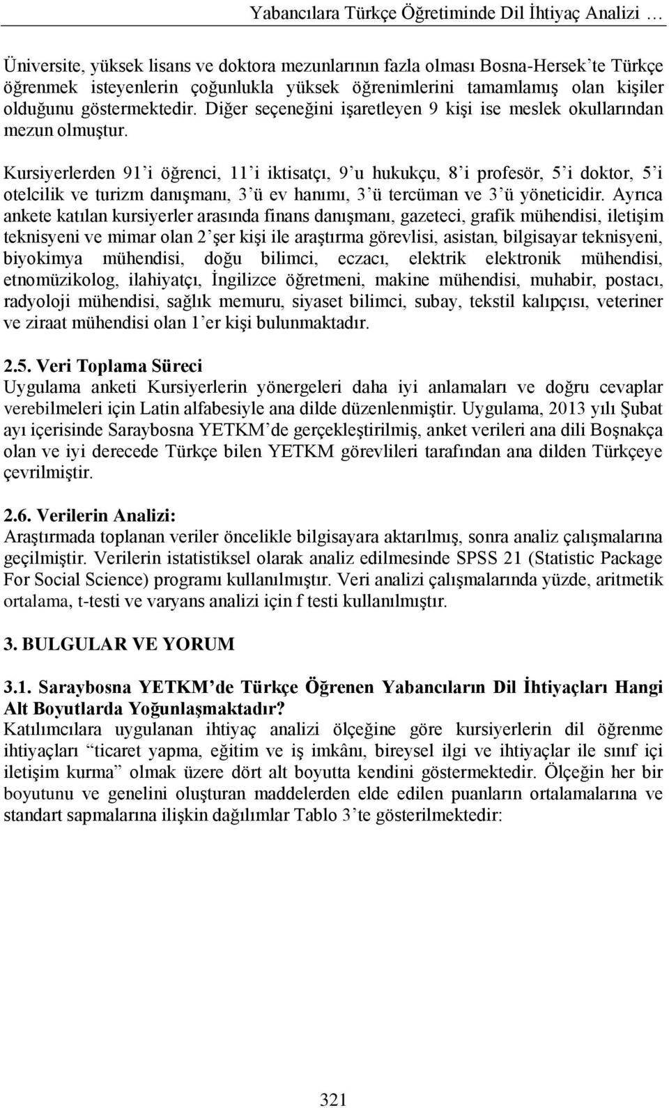 Kursiyerlerden 91 i öğrenci, 11 i iktisatçı, 9 u hukukçu, 8 i profesör, 5 i doktor, 5 i otelcilik ve turizm danıģmanı, 3 ü ev hanımı, 3 ü tercüman ve 3 ü yöneticidir.