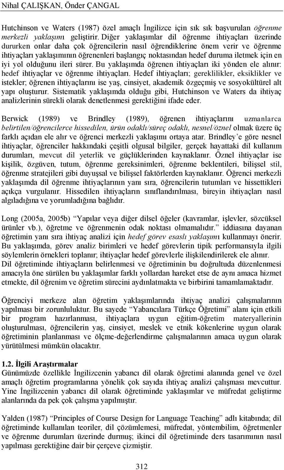 duruma iletmek için en iyi yol olduğunu ileri sürer. Bu yaklaģımda öğrenen ihtiyaçları iki yönden ele alınır: hedef ihtiyaçlar ve öğrenme ihtiyaçları.