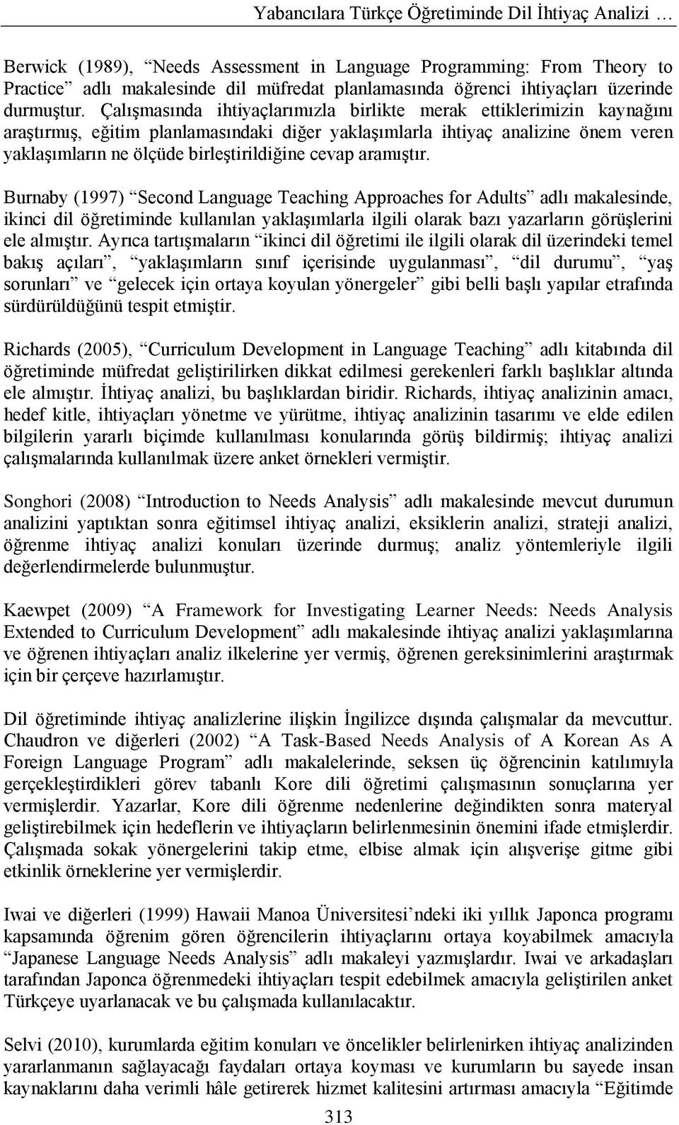 ÇalıĢmasında ihtiyaçlarımızla birlikte merak ettiklerimizin kaynağını araģtırmıģ, eğitim planlamasındaki diğer yaklaģımlarla ihtiyaç analizine önem veren yaklaģımların ne ölçüde birleģtirildiğine